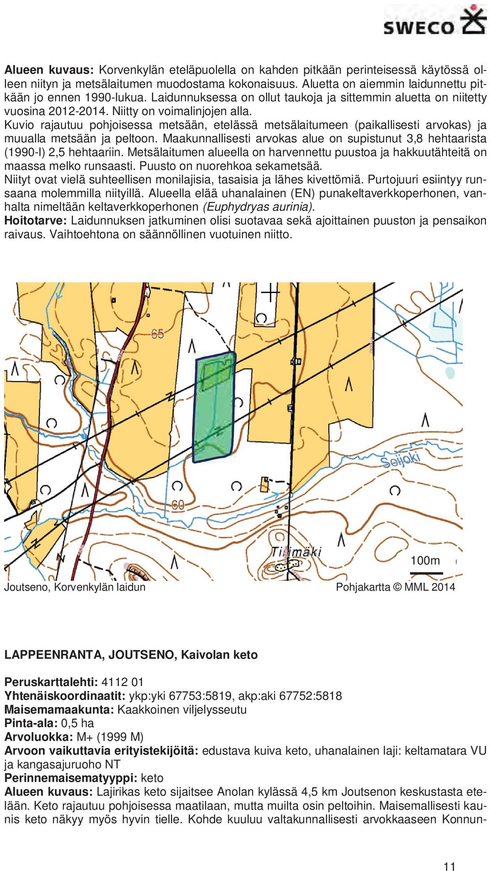 Kuvio rajautuu pohjoisessa metsään, etelässä metsälaitumeen (paikallisesti arvokas) ja muualla metsään ja peltoon. Maakunnallisesti arvokas alue on supistunut 3,8 hehtaarista (1990-l) 2,5 hehtaariin.