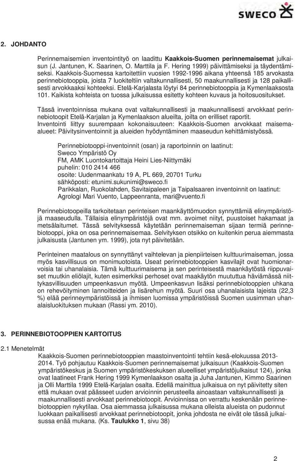 kohteeksi. Etelä-Karjalasta löytyi 84 perinnebiotooppia ja Kymenlaaksosta 101. Kaikista kohteista on tuossa julkaisussa esitetty kohteen kuvaus ja hoitosuositukset.