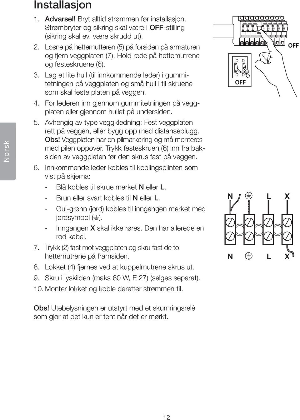 Lag et lite hull (til innkommende leder) i gummitetningen põ veggplaten og smõ hull i til skruene som skal feste platen põ veggen. 4.