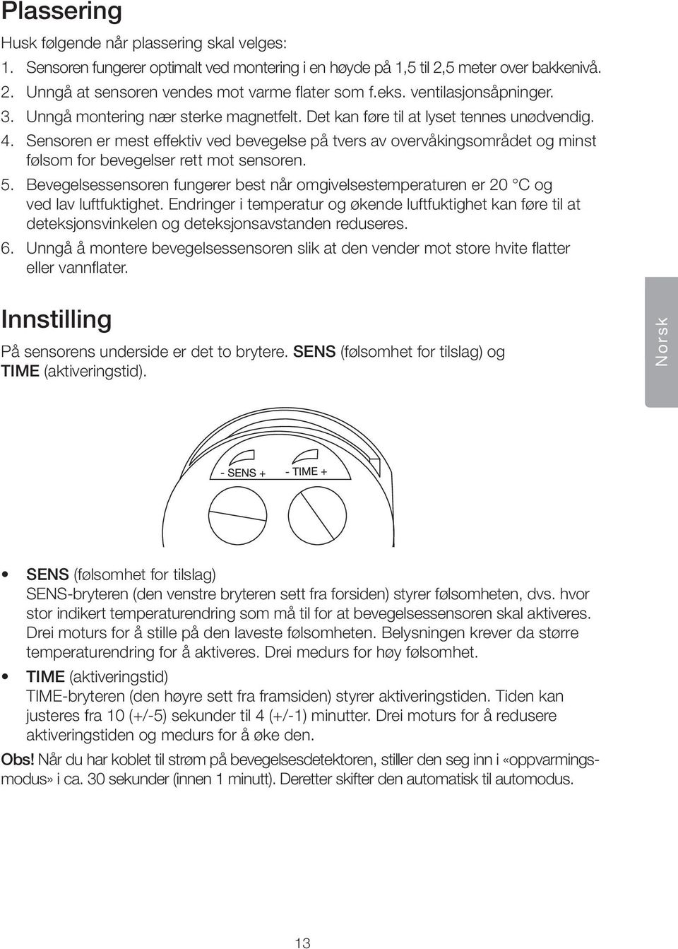 Sensoren er mest effektiv ved bevegelse põ tvers av overvõkingsomrõdet og minst f lsom for bevegelser rett mot sensoren. 5.