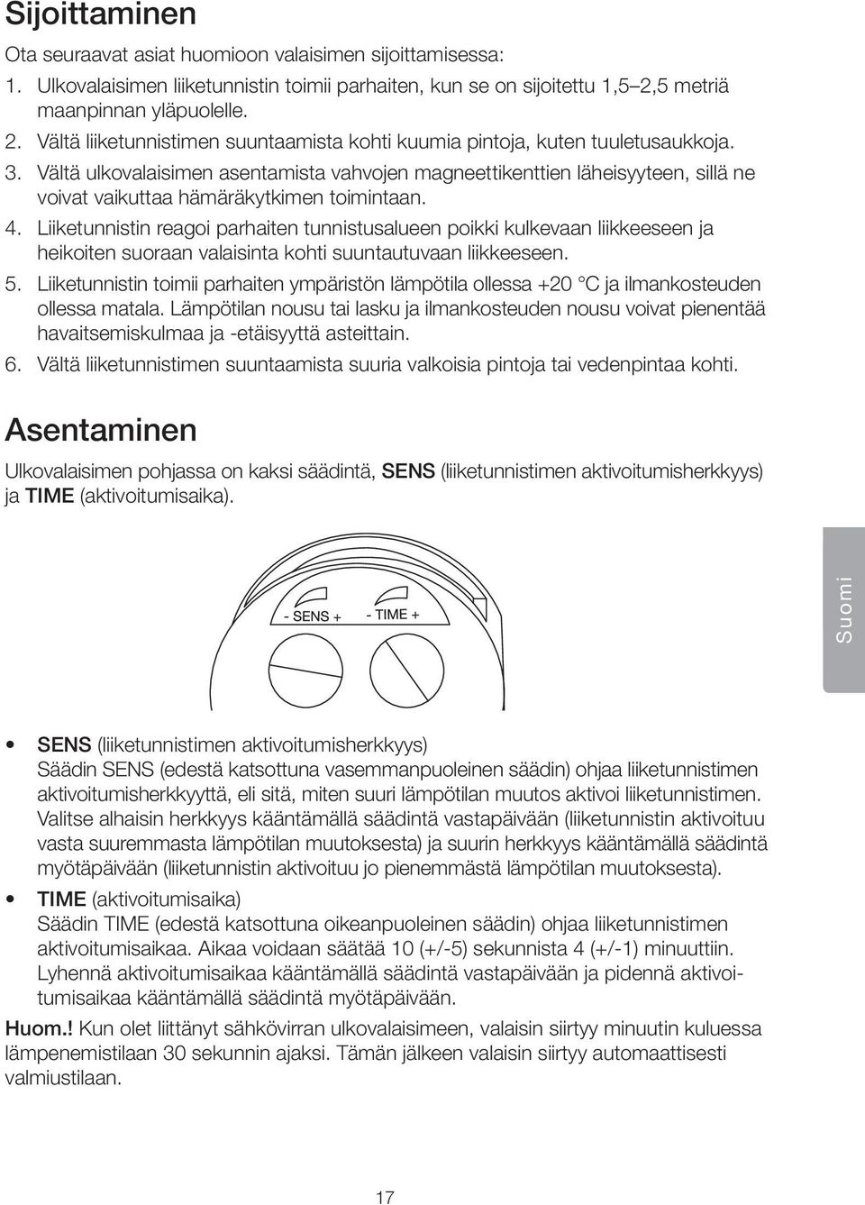 Võltõ ulkovalaisimen asentamista vahvojen magneettikenttien lõheisyyteen, sillõ ne voivat vaikuttaa hõmõrõkytkimen toimintaan. 4.