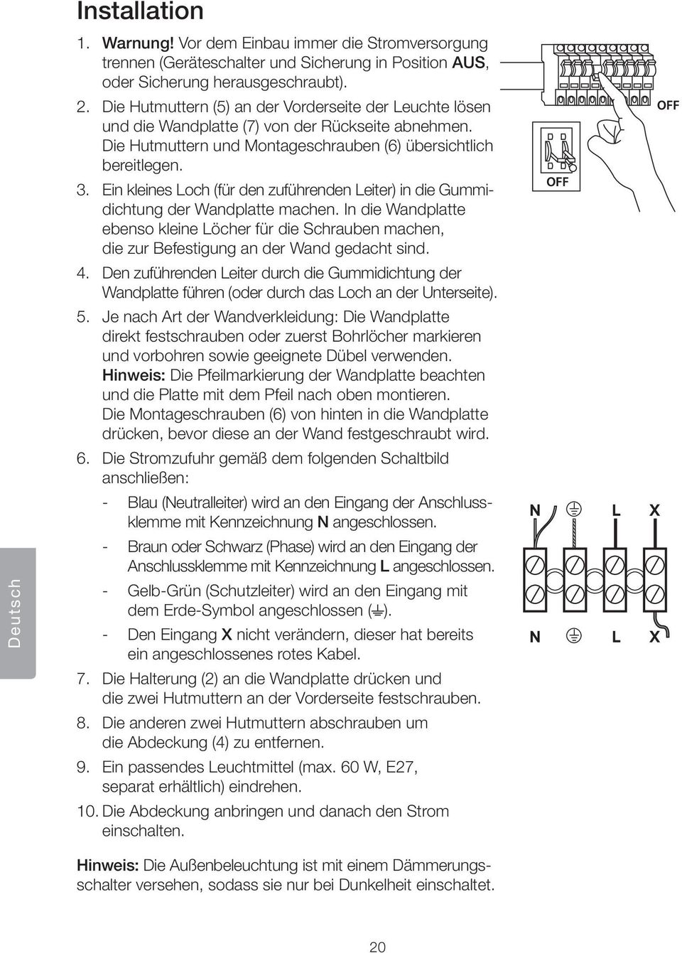 Ein kleines Loch (f³r den zuf³hrenden Leiter) in die Gummidichtung der Wandplatte machen. In die Wandplatte ebenso kleine L cher f³r die Schrauben machen, die zur Befestigung an der Wand gedacht sind.