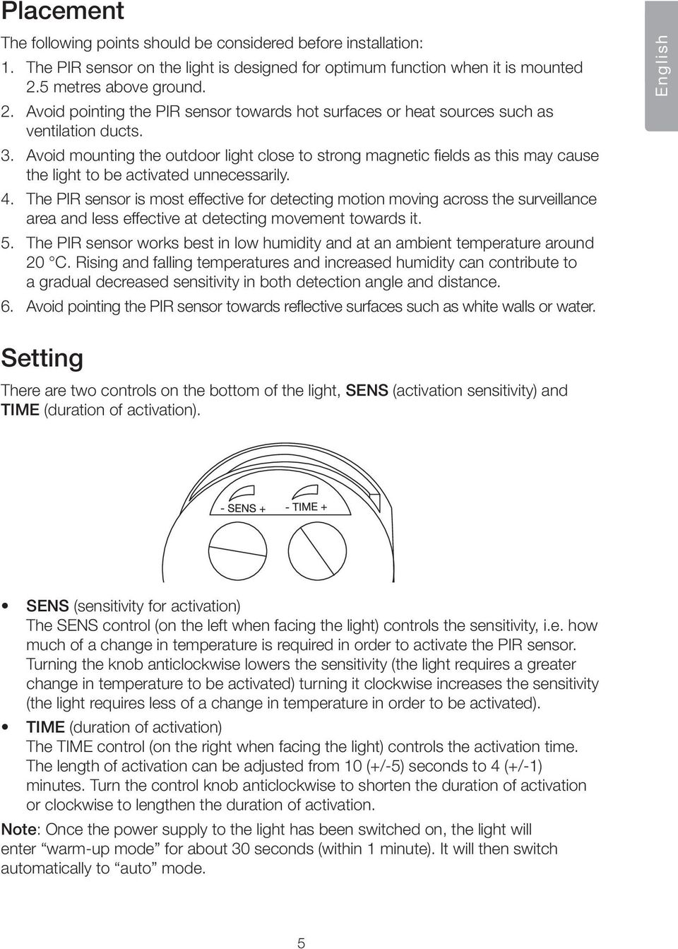 Avoid mounting the outdoor light close to strong magnetic fields as this may cause the light to be activated unnecessarily. 4.