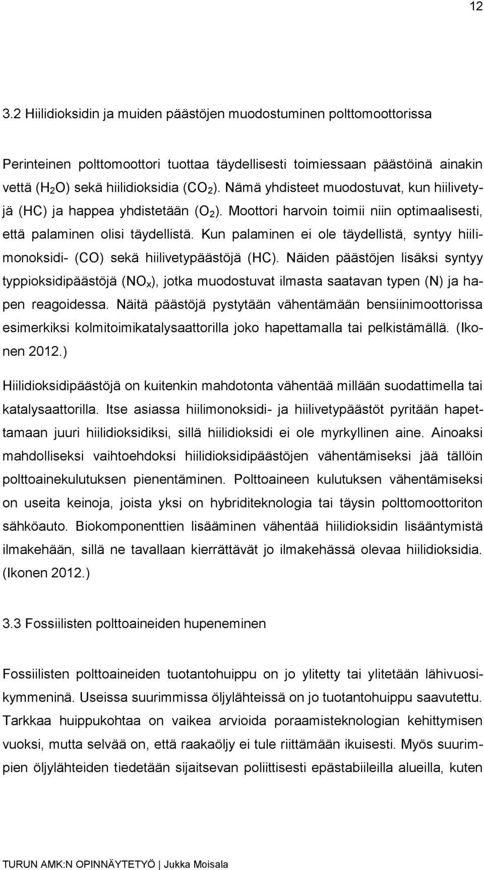 Kun palaminen ei ole täydellistä, syntyy hiilimonoksidi- (CO) sekä hiilivetypäästöjä (HC).