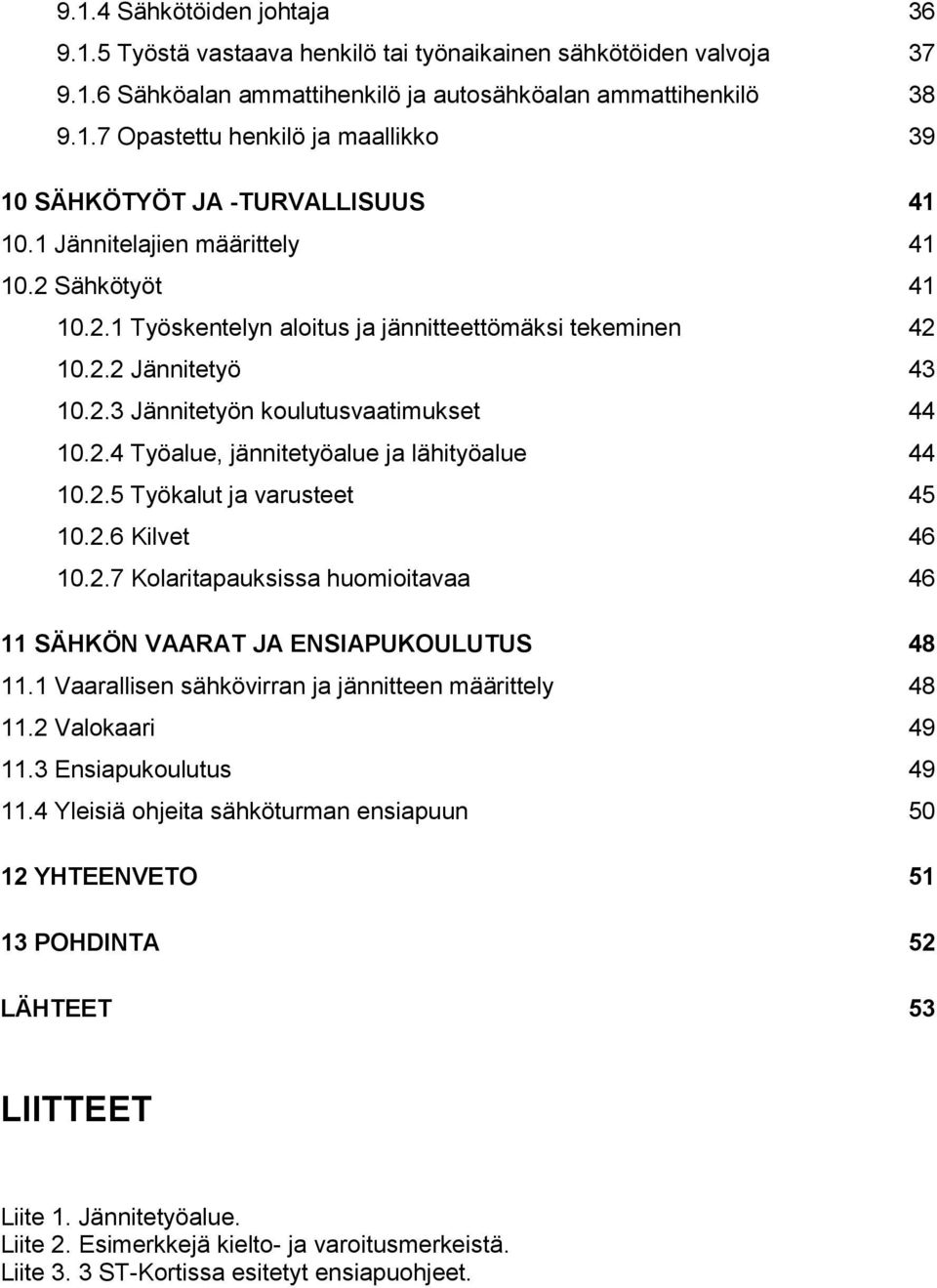 2.5 Työkalut ja varusteet 45 10.2.6 Kilvet 46 10.2.7 Kolaritapauksissa huomioitavaa 46 11 SÄHKÖN VAARAT JA ENSIAPUKOULUTUS 48 11.1 Vaarallisen sähkövirran ja jännitteen määrittely 48 11.