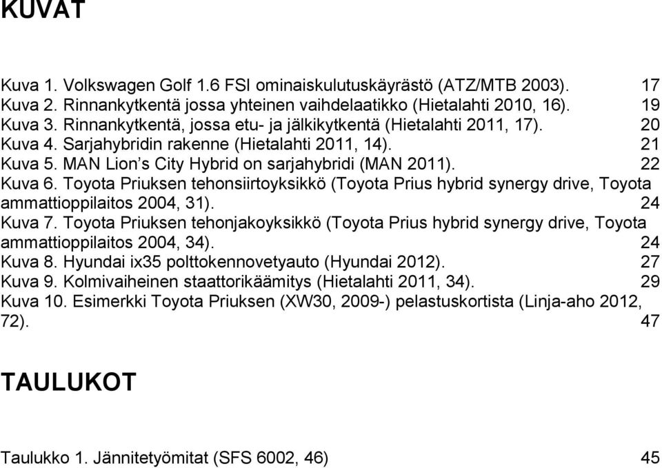 Toyota Priuksen tehonsiirtoyksikkö (Toyota Prius hybrid synergy drive, Toyota ammattioppilaitos 2004, 31). 24 Kuva 7.