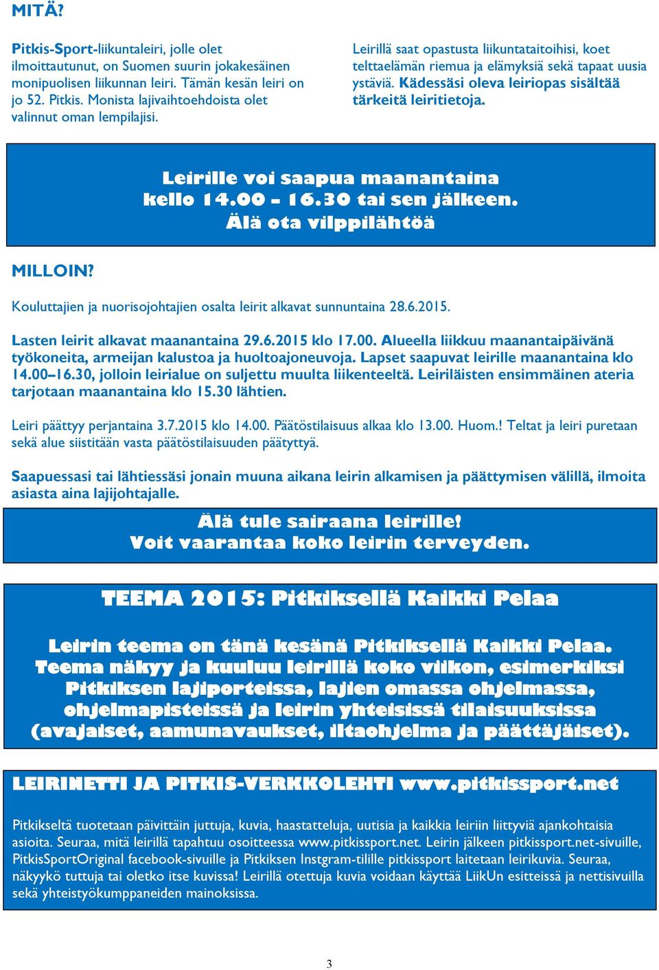 Leirille voi saapua maanantaina kello 14.00 16.30 tai sen jälkeen. Älä ota vilppilähtöä MILLOIN? Kouluttajien ja nuorisojohtajien osalta leirit alkavat sunnuntaina 28.6.2015.