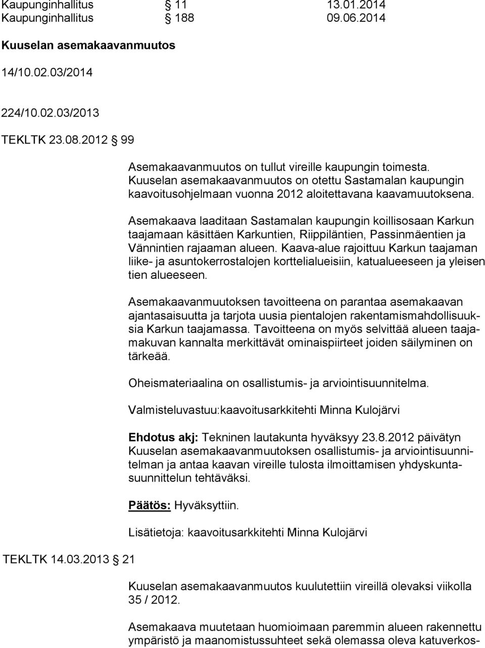 Asemakaava laaditaan Sastamalan kaupungin koillisosaan Karkun taajamaan käsittäen Karkuntien, Riippiläntien, Passinmäentien ja Vännintien rajaaman alueen.