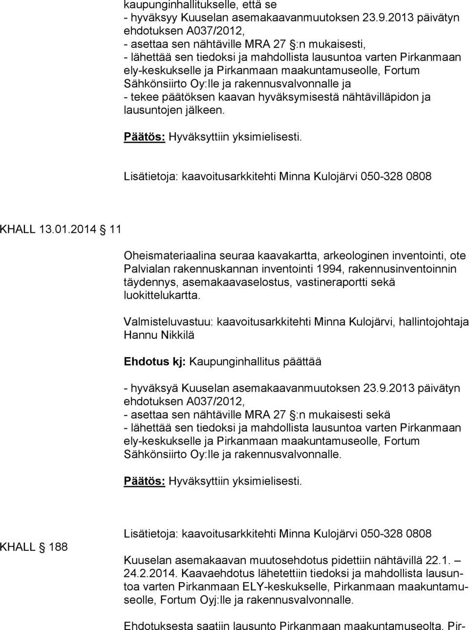 Fortum Sähkönsiirto Oy:lle ja rakennusvalvonnalle ja - tekee päätöksen kaavan hyväksymisestä nähtävilläpidon ja lausuntojen jälkeen. 050-328 0808 KHALL 13.01.