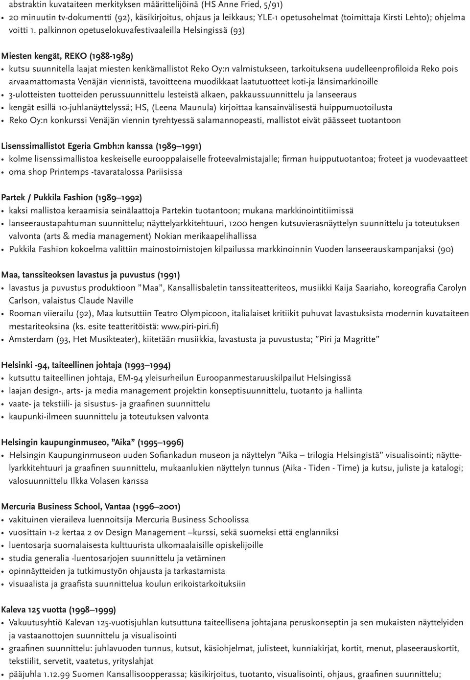 palkinnon opetuselokuvafestivaaleilla Helsingissä (93) Miesten kengät, REKO (1988-1989) kutsu suunnitella laajat miesten kenkämallistot Reko Oy:n valmistukseen, tarkoituksena uudelleenprofiloida Reko