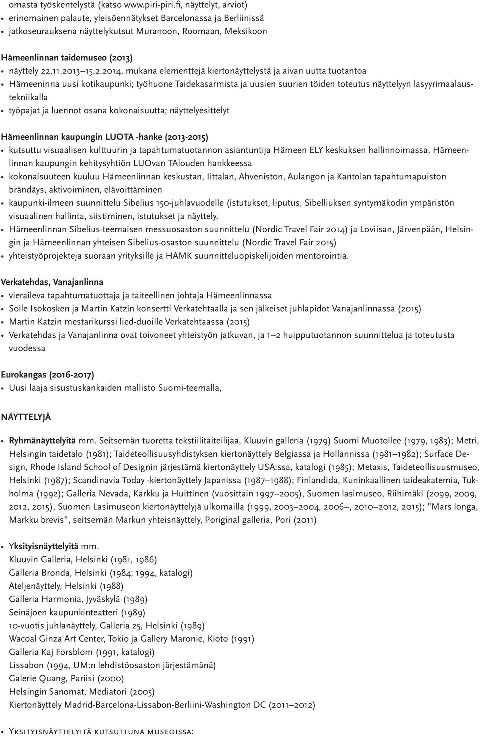 2013 15.2.2014, mukana elementtejä kiertonäyttelystä ja aivan uutta tuotantoa Hämeeninna uusi kotikaupunki; työhuone Taidekasarmista ja uusien suurien töiden toteutus näyttelyyn