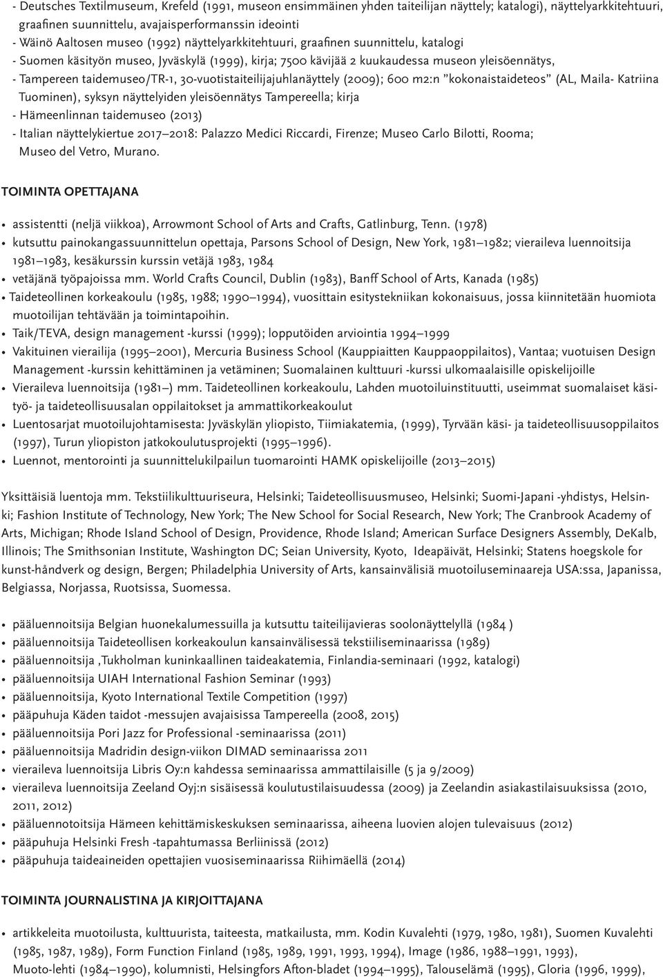 30-vuotistaiteilijajuhlanäyttely (2009); 600 m2:n kokonaistaideteos (AL, Maila- Katriina Tuominen), syksyn näyttelyiden yleisöennätys Tampereella; kirja - Hämeenlinnan taidemuseo (2013) - Italian