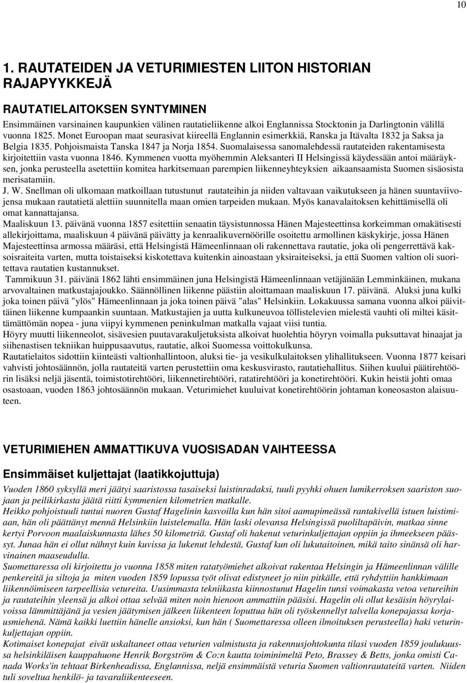 Suomalaisessa sanomalehdessä rautateiden rakentamisesta kirjoitettiin vasta vuonna 1846.