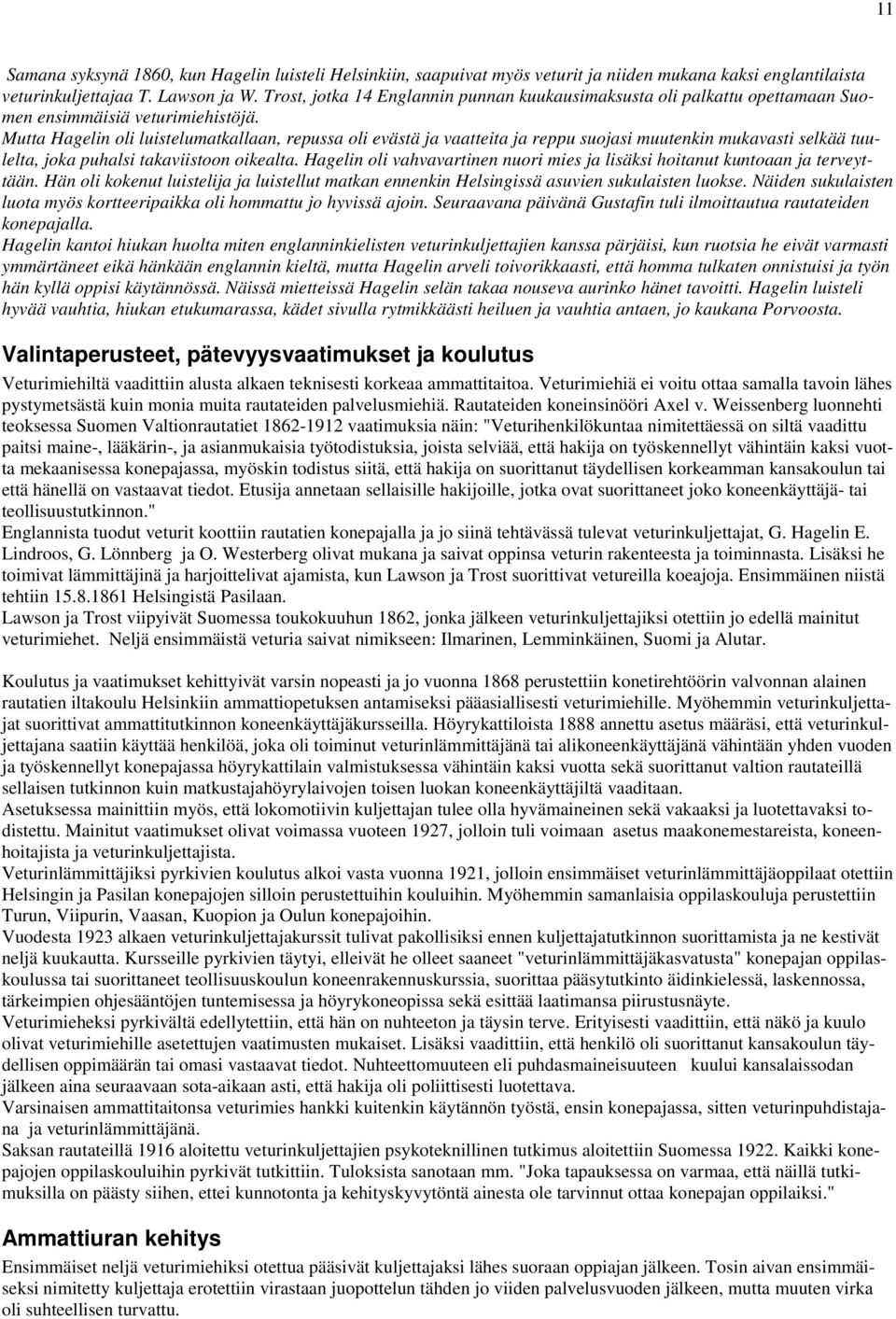 Mutta Hagelin oli luistelumatkallaan, repussa oli evästä ja vaatteita ja reppu suojasi muutenkin mukavasti selkää tuulelta, joka puhalsi takaviistoon oikealta.