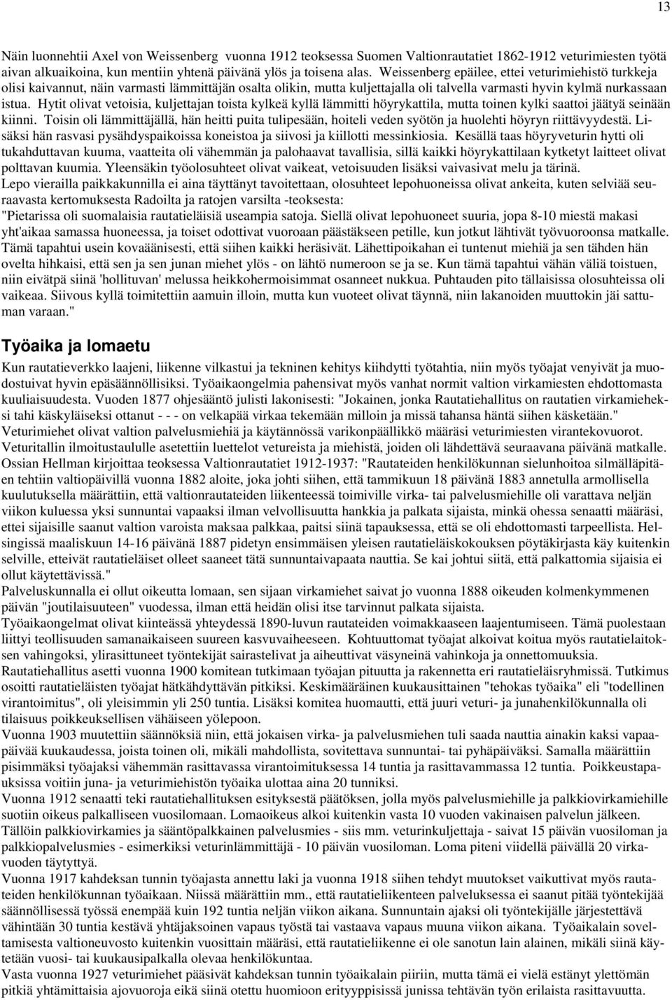 Hytit olivat vetoisia, kuljettajan toista kylkeä kyllä lämmitti höyrykattila, mutta toinen kylki saattoi jäätyä seinään kiinni.