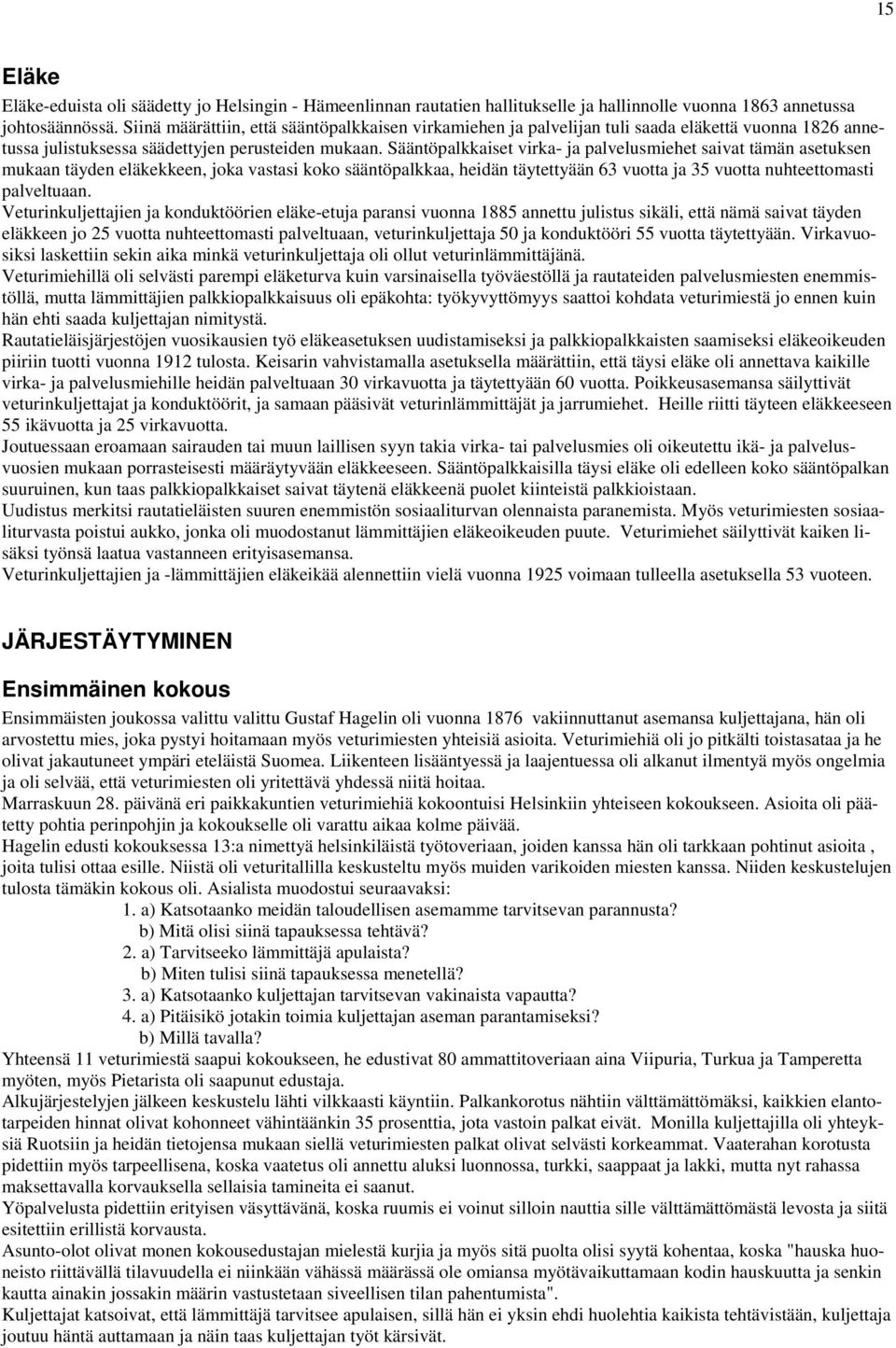 Sääntöpalkkaiset virka- ja palvelusmiehet saivat tämän asetuksen mukaan täyden eläkekkeen, joka vastasi koko sääntöpalkkaa, heidän täytettyään 63 vuotta ja 35 vuotta nuhteettomasti palveltuaan.