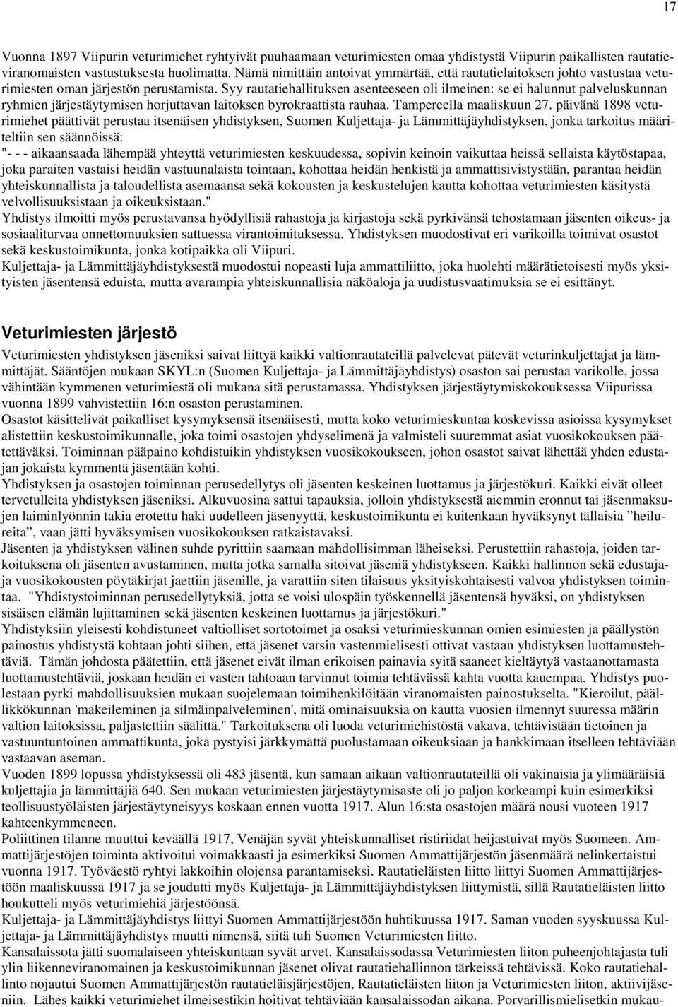 Syy rautatiehallituksen asenteeseen oli ilmeinen: se ei halunnut palveluskunnan ryhmien järjestäytymisen horjuttavan laitoksen byrokraattista rauhaa. Tampereella maaliskuun 27.