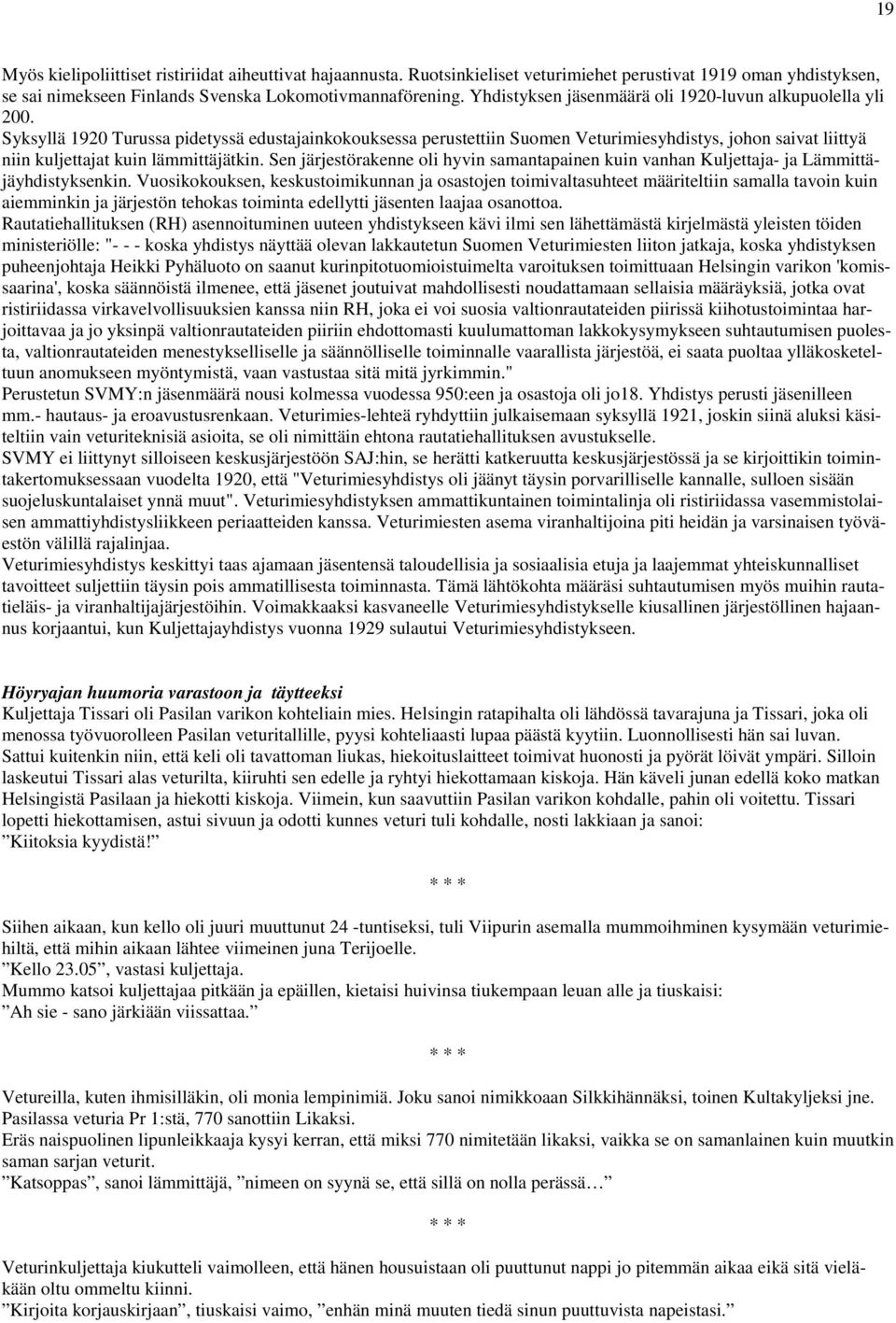 Syksyllä 1920 Turussa pidetyssä edustajainkokouksessa perustettiin Suomen Veturimiesyhdistys, johon saivat liittyä niin kuljettajat kuin lämmittäjätkin.