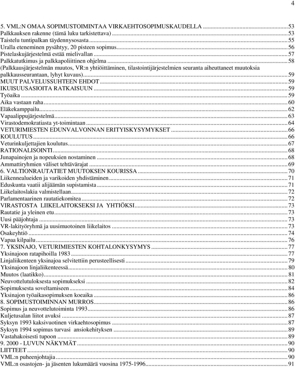 .. 58 (Palkkausjärjestelmän muutos, VR:n yhtiöittäminen, tilastointijärjestelmien seuranta aiheuttaneet muutoksia palkkausseurantaan, lyhyt kuvaus)... 59 MUUT PALVELUSSUHTEEN EHDOT.