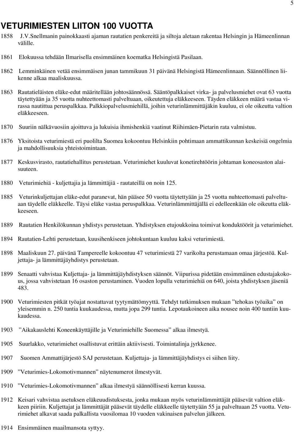 Säännöllinen liikenne alkaa maaliskuussa. 1863 Rautatieläisten eläke-edut määritellään johtosäännössä.