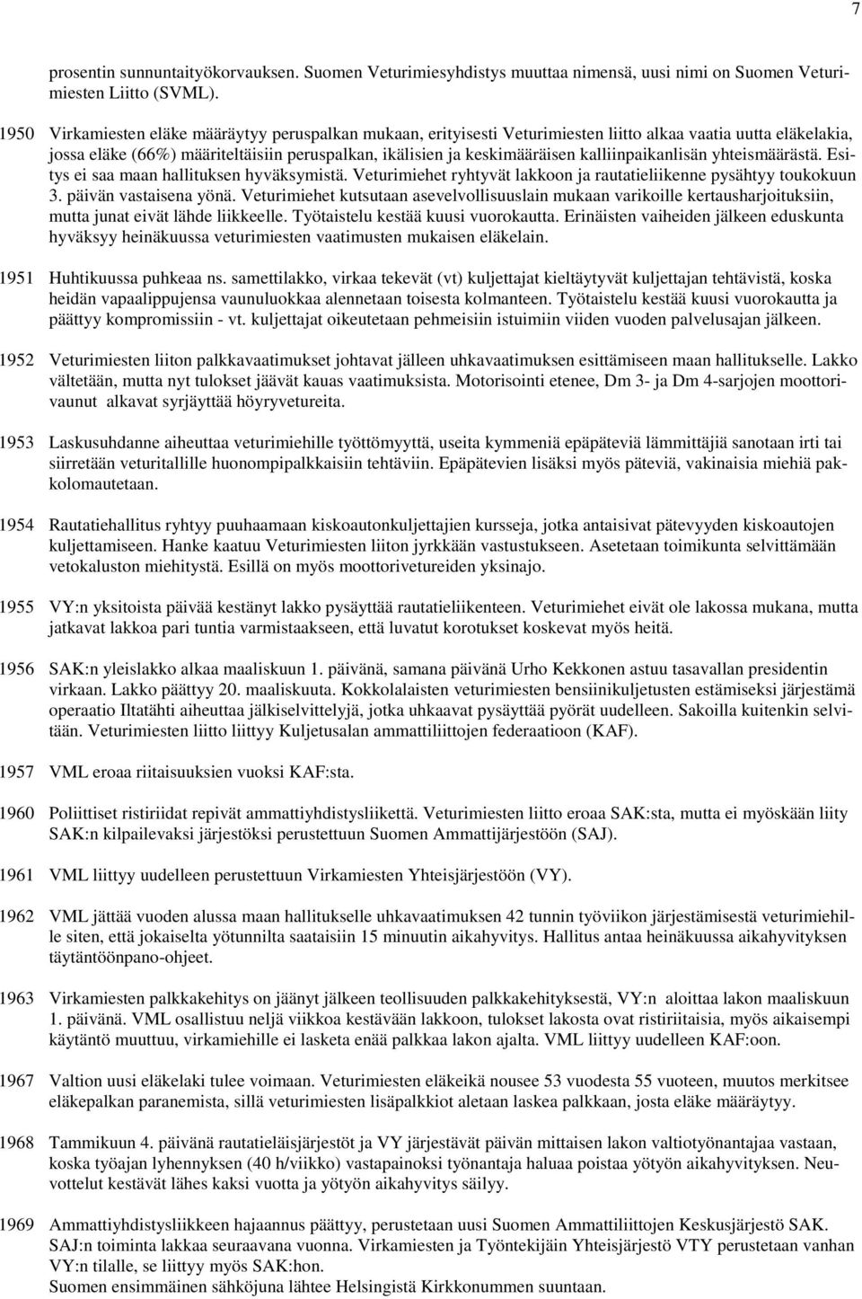 kalliinpaikanlisän yhteismäärästä. Esitys ei saa maan hallituksen hyväksymistä. Veturimiehet ryhtyvät lakkoon ja rautatieliikenne pysähtyy toukokuun 3. päivän vastaisena yönä.