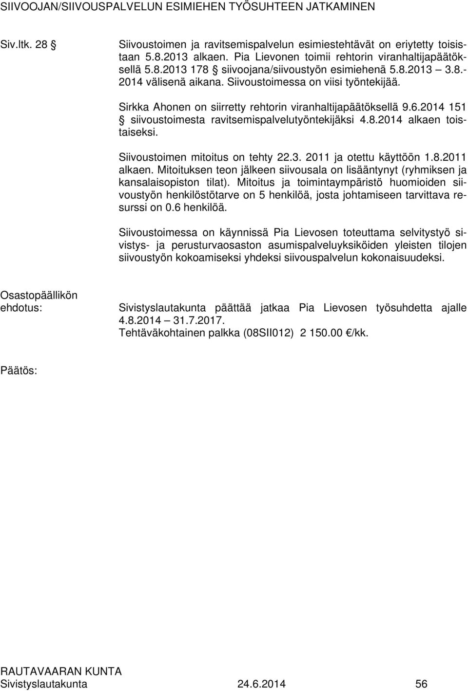 Sirkka Ahonen on siirretty rehtorin viranhaltijapäätöksellä 9.6.2014 151 siivoustoimesta ravitsemispalvelutyöntekijäksi 4.8.2014 alkaen toistaiseksi. Siivoustoimen mitoitus on tehty 22.3.
