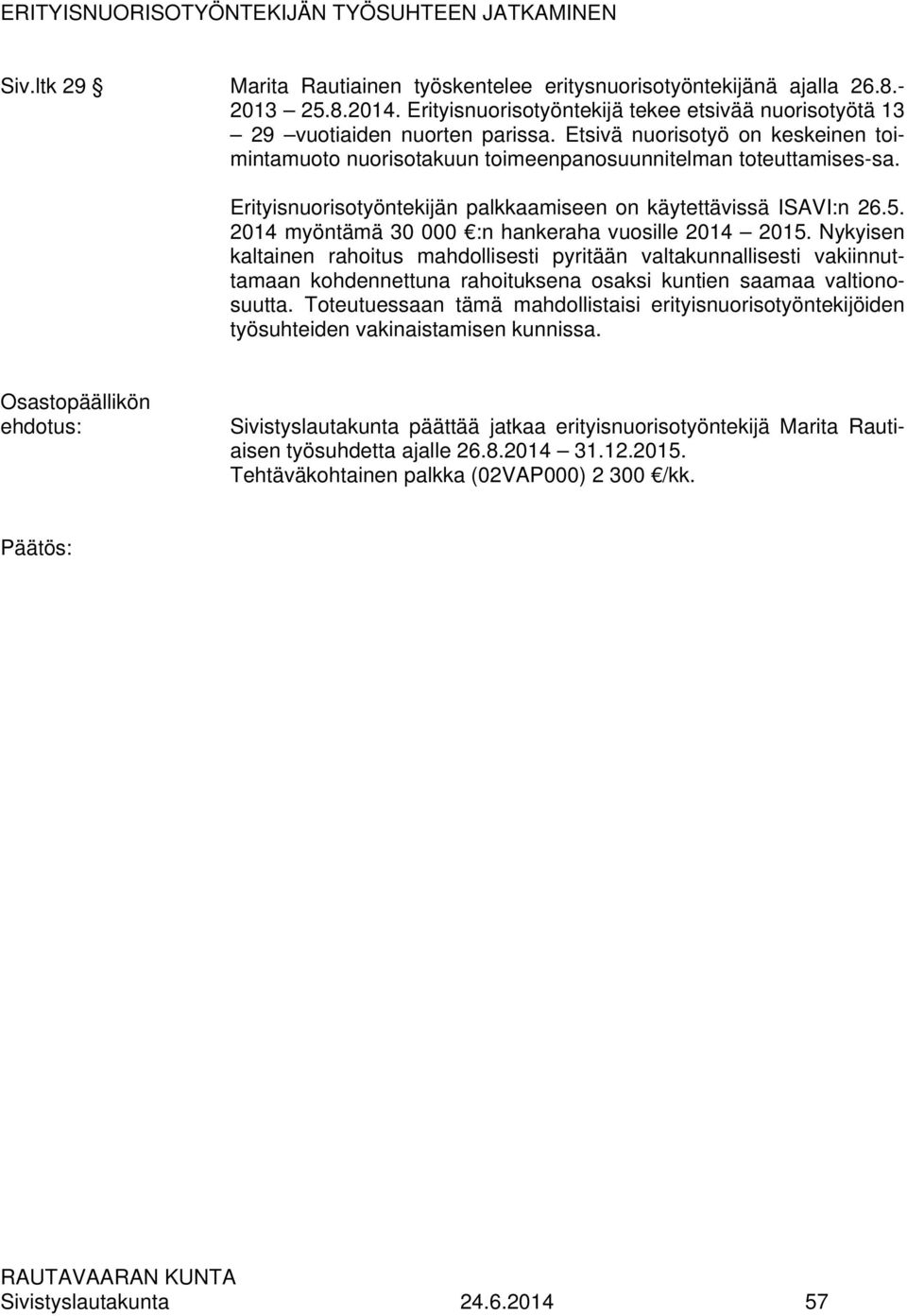 Erityisnuorisotyöntekijän palkkaamiseen on käytettävissä ISAVI:n 26.5. 2014 myöntämä 30 000 :n hankeraha vuosille 2014 2015.