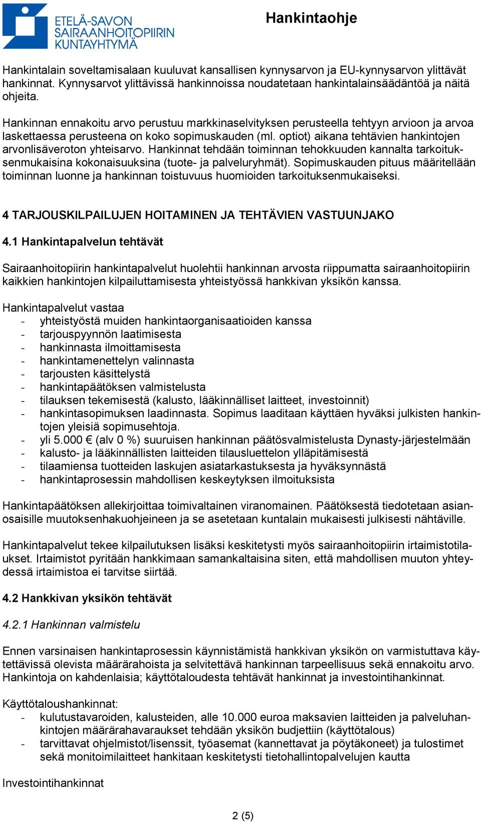 optiot) aikana tehtävien hankintojen arvonlisäveroton yhteisarvo. Hankinnat tehdään toiminnan tehokkuuden kannalta tarkoituksenmukaisina kokonaisuuksina (tuote- ja palveluryhmät).