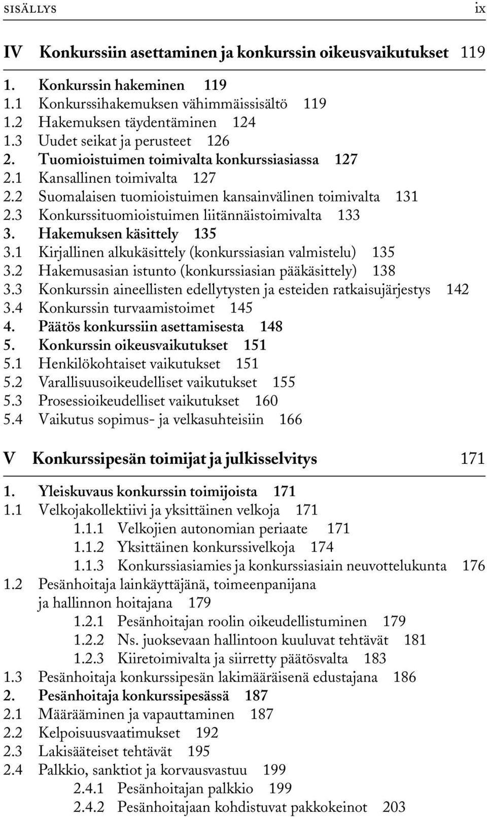 3 Konkurssituomioistuimen liitännäistoimivalta 133 3. Hakemuksen käsittely 135 3.1 Kirjallinen alkukäsittely (konkurssiasian valmistelu) 135 3.