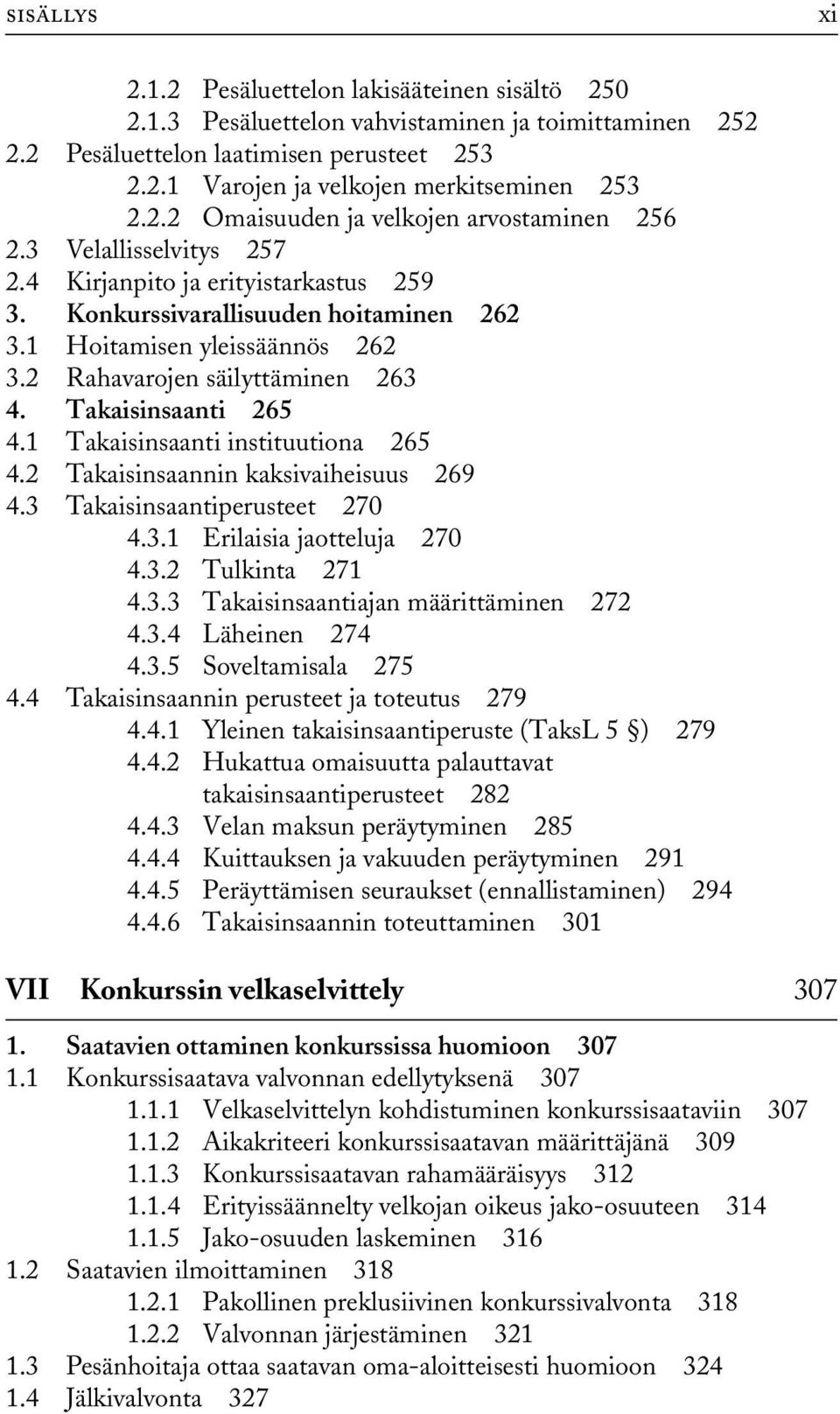 2 Rahavarojen säilyttäminen 263 4. Takaisinsaanti 265 4.1 Takaisinsaanti instituutiona 265 4.2 Takaisinsaannin kaksivaiheisuus 269 4.3 Takaisinsaantiperusteet 270 4.3.1 Erilaisia jaotteluja 270 4.3.2 Tulkinta 271 4.