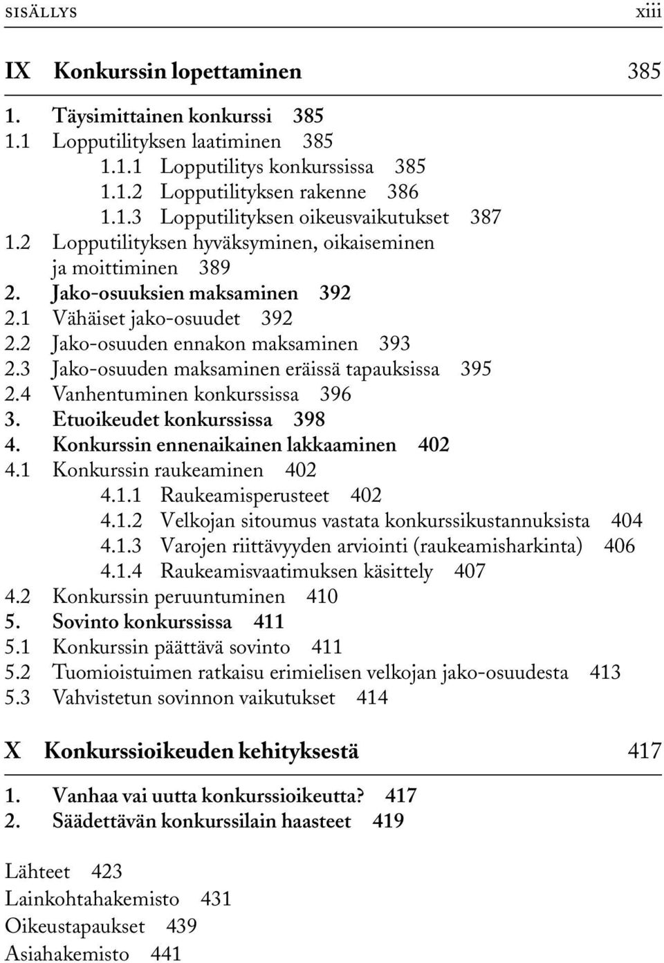 3 Jako-osuuden maksaminen eräissä tapauksissa 395 2.4 Vanhentuminen konkurssissa 396 3. Etuoikeudet konkurssissa 398 4. Konkurssin ennenaikainen lakkaaminen 402 4.1 Konkurssin raukeaminen 402 4.1.1 Raukeamisperusteet 402 4.