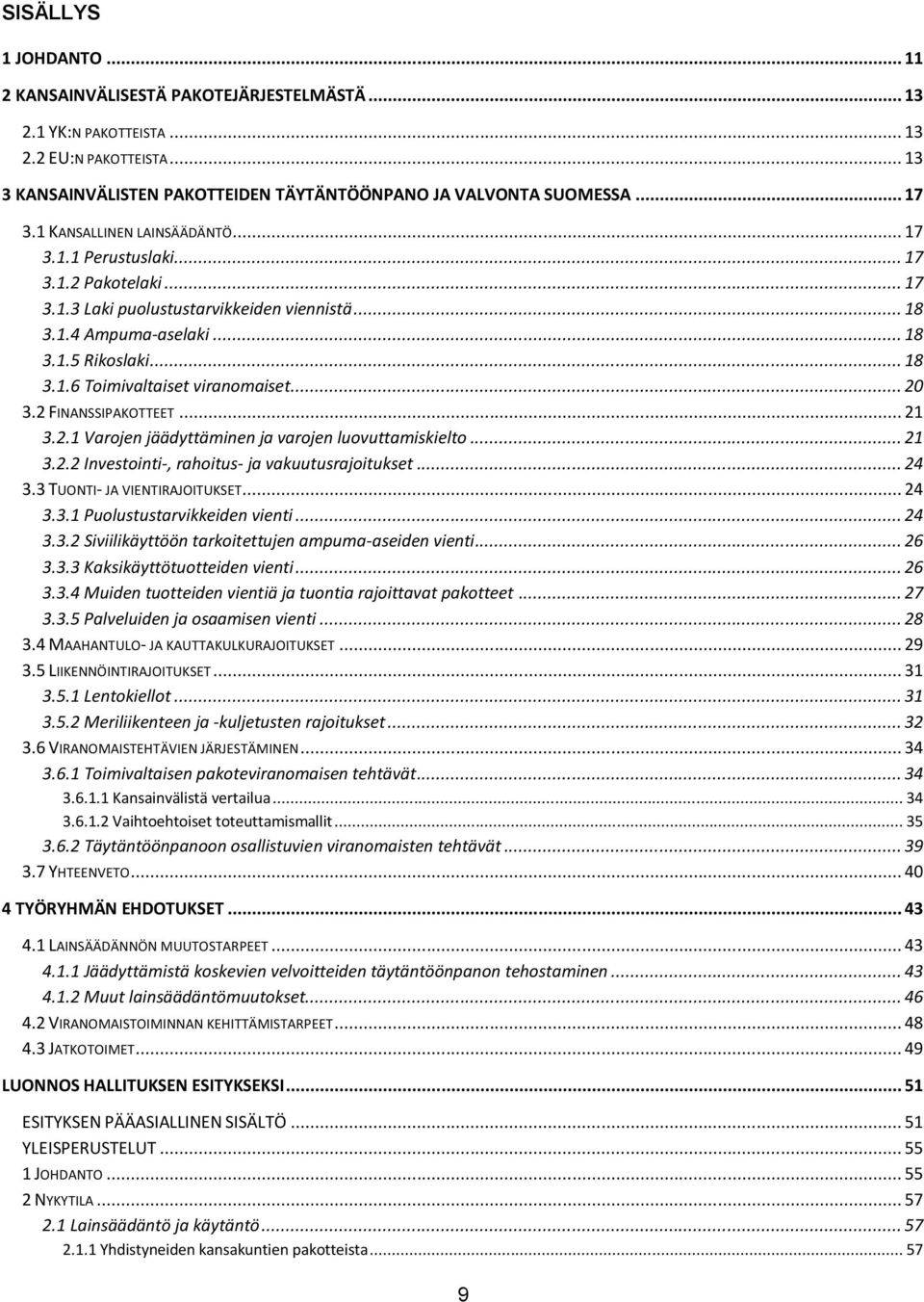 .. 20 3.2 FINANSSIPAKOTTEET... 21 3.2.1 Varojen jäädyttäminen ja varojen luovuttamiskielto... 21 3.2.2 Investointi-, rahoitus- ja vakuutusrajoitukset... 24 3.3 TUONTI- JA VIENTIRAJOITUKSET... 24 3.3.1 Puolustustarvikkeiden vienti.