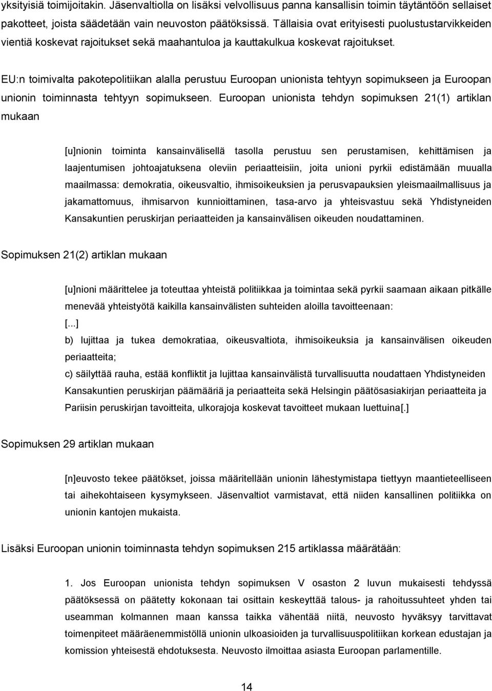 EU:n toimivalta pakotepolitiikan alalla perustuu Euroopan unionista tehtyyn sopimukseen ja Euroopan unionin toiminnasta tehtyyn sopimukseen.