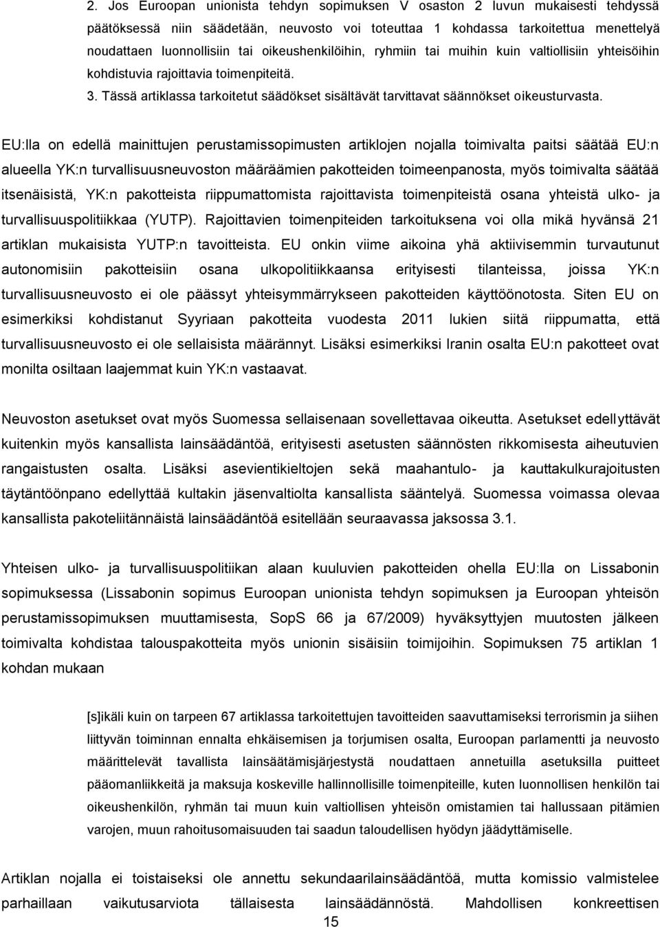 EU:lla on edellä mainittujen perustamissopimusten artiklojen nojalla toimivalta paitsi säätää EU:n alueella YK:n turvallisuusneuvoston määräämien pakotteiden toimeenpanosta, myös toimivalta säätää