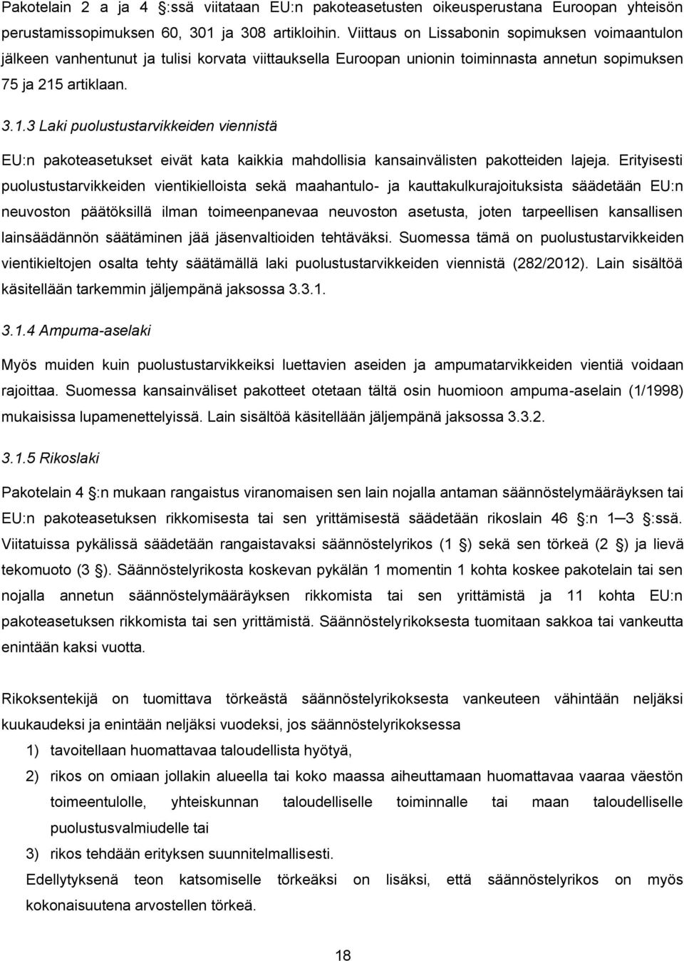 artiklaan. 3.1.3 Laki puolustustarvikkeiden viennistä EU:n pakoteasetukset eivät kata kaikkia mahdollisia kansainvälisten pakotteiden lajeja.