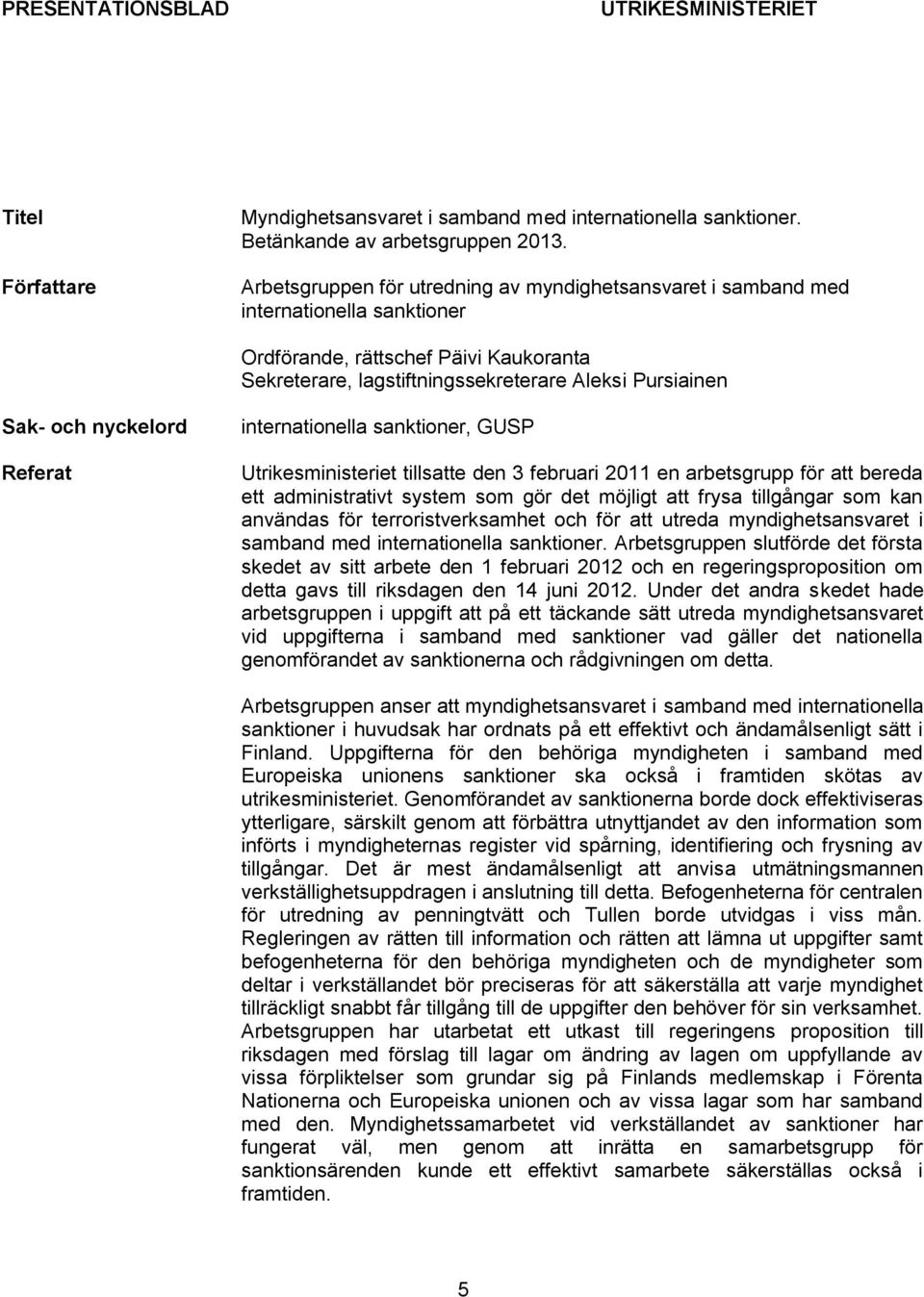 nyckelord Referat internationella sanktioner, GUSP Utrikesministeriet tillsatte den 3 februari 2011 en arbetsgrupp för att bereda ett administrativt system som gör det möjligt att frysa tillgångar