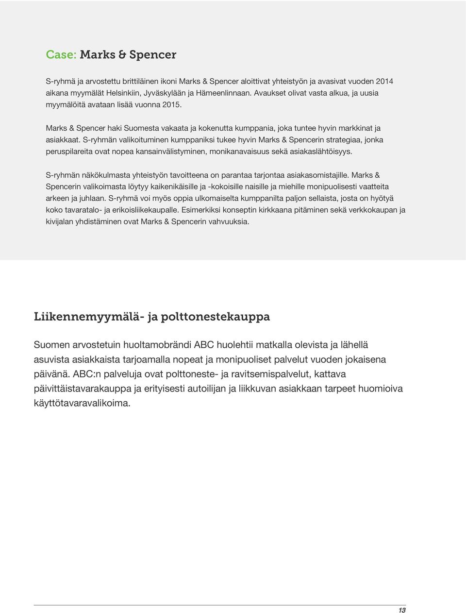 S-ryhmän valikoituminen kumppaniksi tukee hyvin Marks & Spencerin strategiaa, jonka peruspilareita ovat nopea kansainvälistyminen, monikanavaisuus sekä asiakaslähtöisyys.