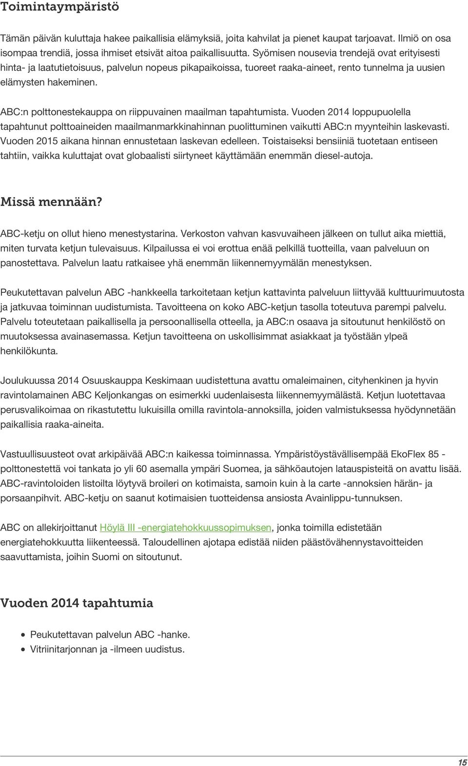 ABC:n polttonestekauppa on riippuvainen maailman tapahtumista. Vuoden 2014 loppupuolella tapahtunut polttoaineiden maailmanmarkkinahinnan puolittuminen vaikutti ABC:n myynteihin laskevasti.