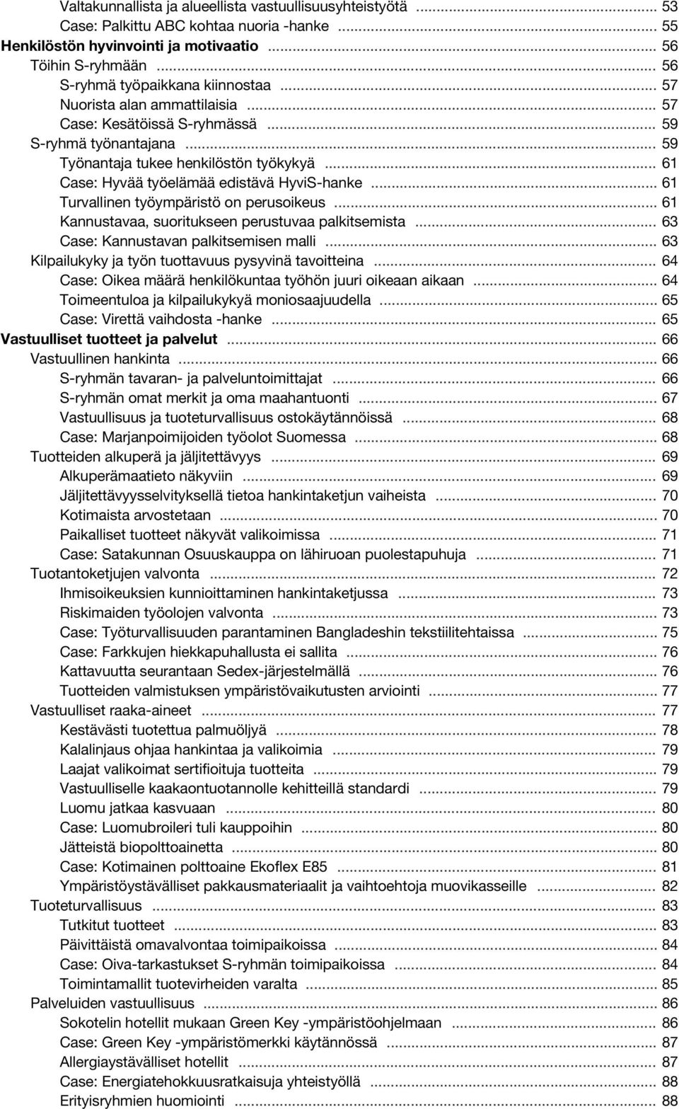 .. 61 Case: Hyvää työelämää edistävä HyviS-hanke... 61 Turvallinen työympäristö on perusoikeus... 61 Kannustavaa, suoritukseen perustuvaa palkitsemista... 63 Case: Kannustavan palkitsemisen malli.