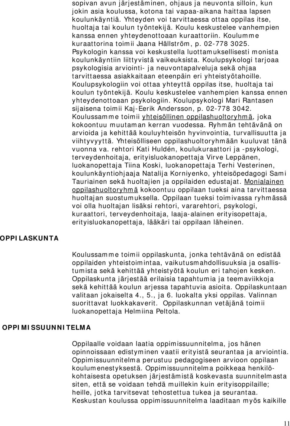 02-778 3025. Psykologin kanssa voi keskustella luottamuksellisesti monista koulunkäyntiin liittyvistä vaikeuksista.