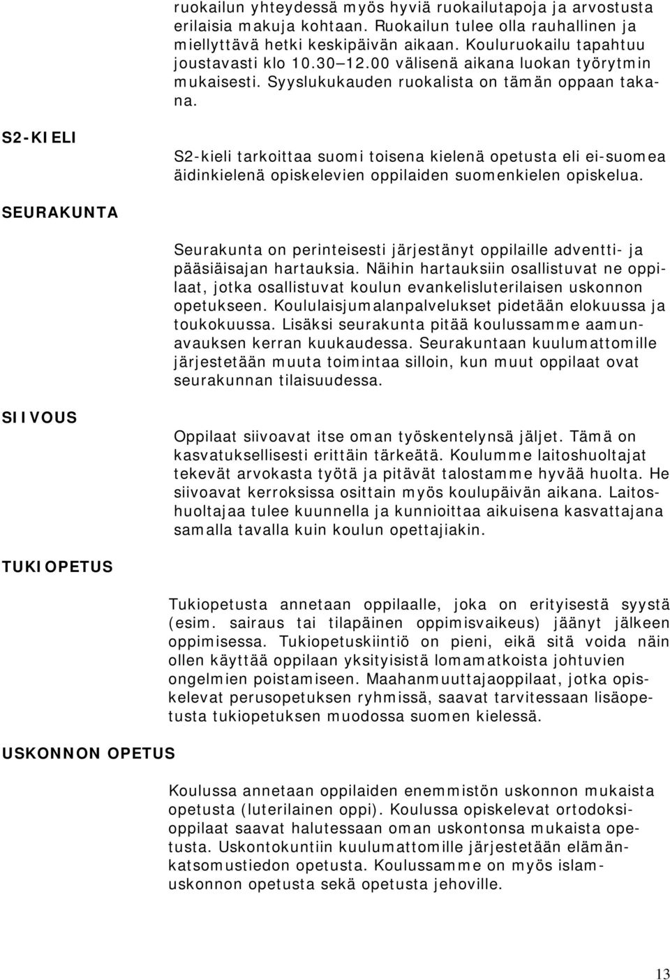 S2-KIELI S2-kieli tarkoittaa suomi toisena kielenä opetusta eli ei-suomea äidinkielenä opiskelevien oppilaiden suomenkielen opiskelua.