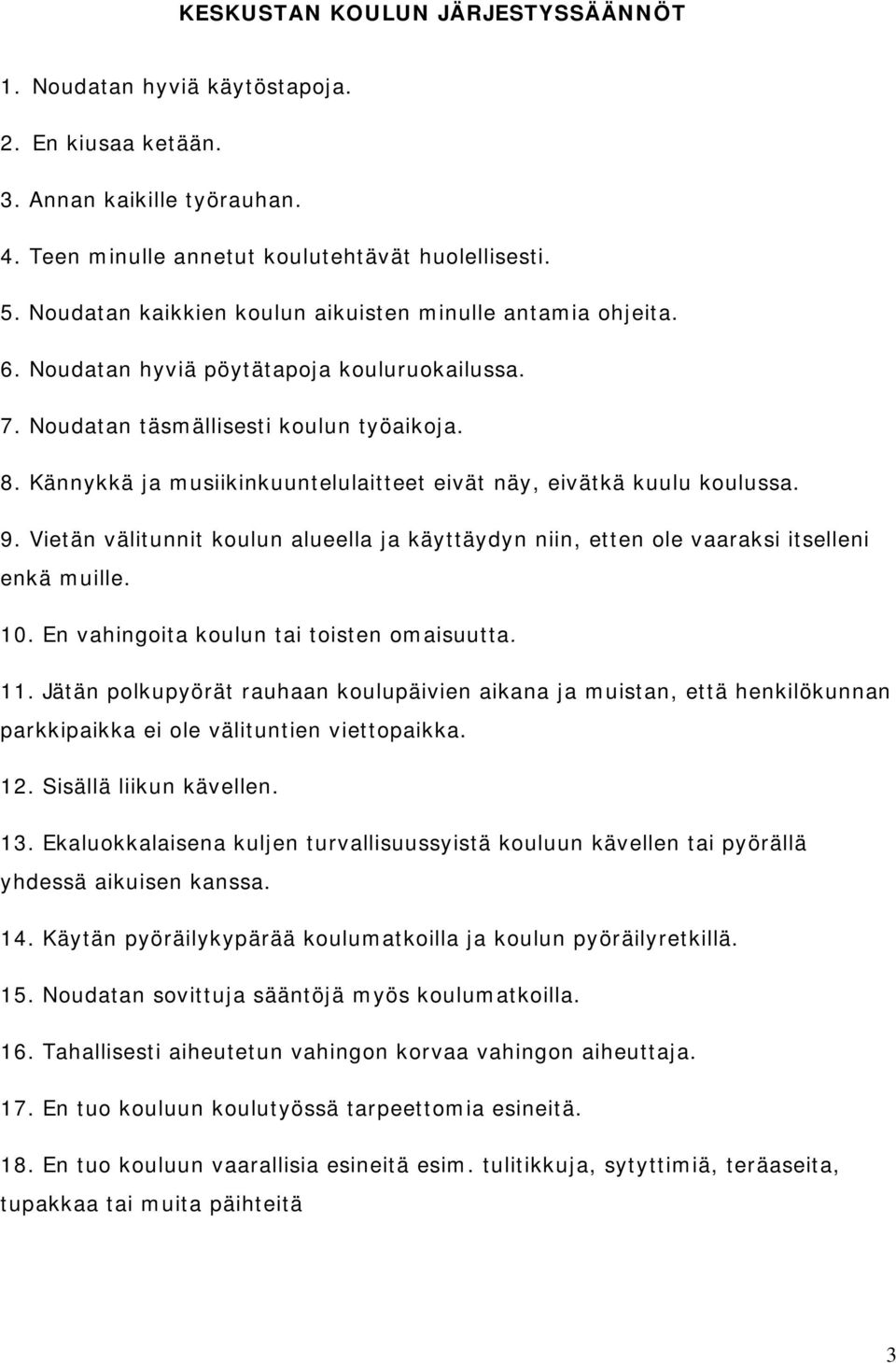 Kännykkä ja musiikinkuuntelulaitteet eivät näy, eivätkä kuulu koulussa. 9. Vietän välitunnit koulun alueella ja käyttäydyn niin, etten ole vaaraksi itselleni enkä muille. 10.