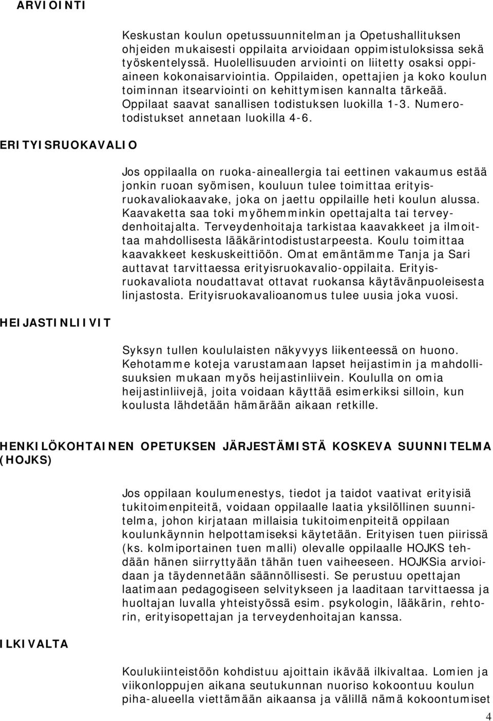 Oppilaat saavat sanallisen todistuksen luokilla 1-3. Numerotodistukset annetaan luokilla 4-6.