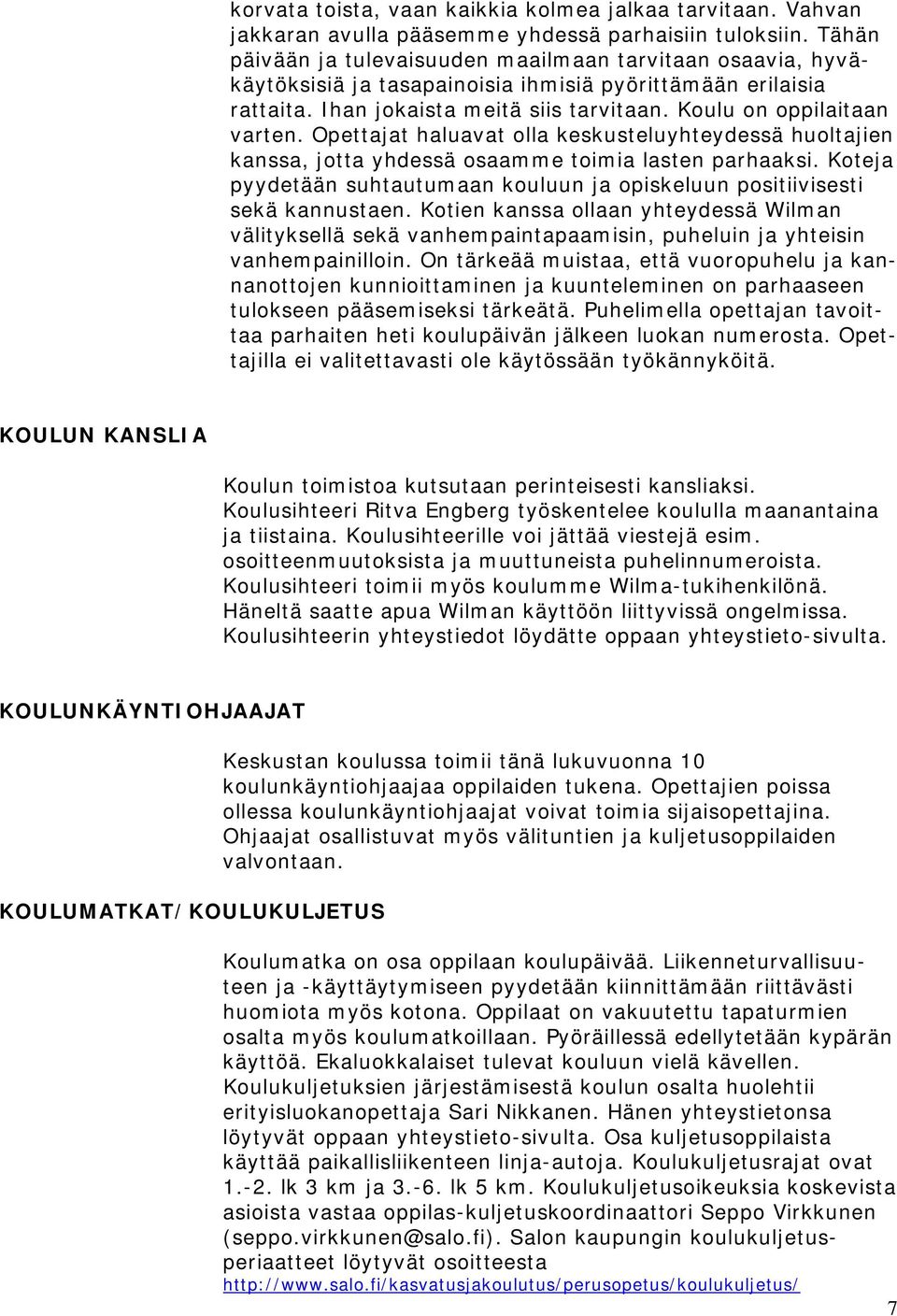 Opettajat haluavat olla keskusteluyhteydessä huoltajien kanssa, jotta yhdessä osaamme toimia lasten parhaaksi. Koteja pyydetään suhtautumaan kouluun ja opiskeluun positiivisesti sekä kannustaen.