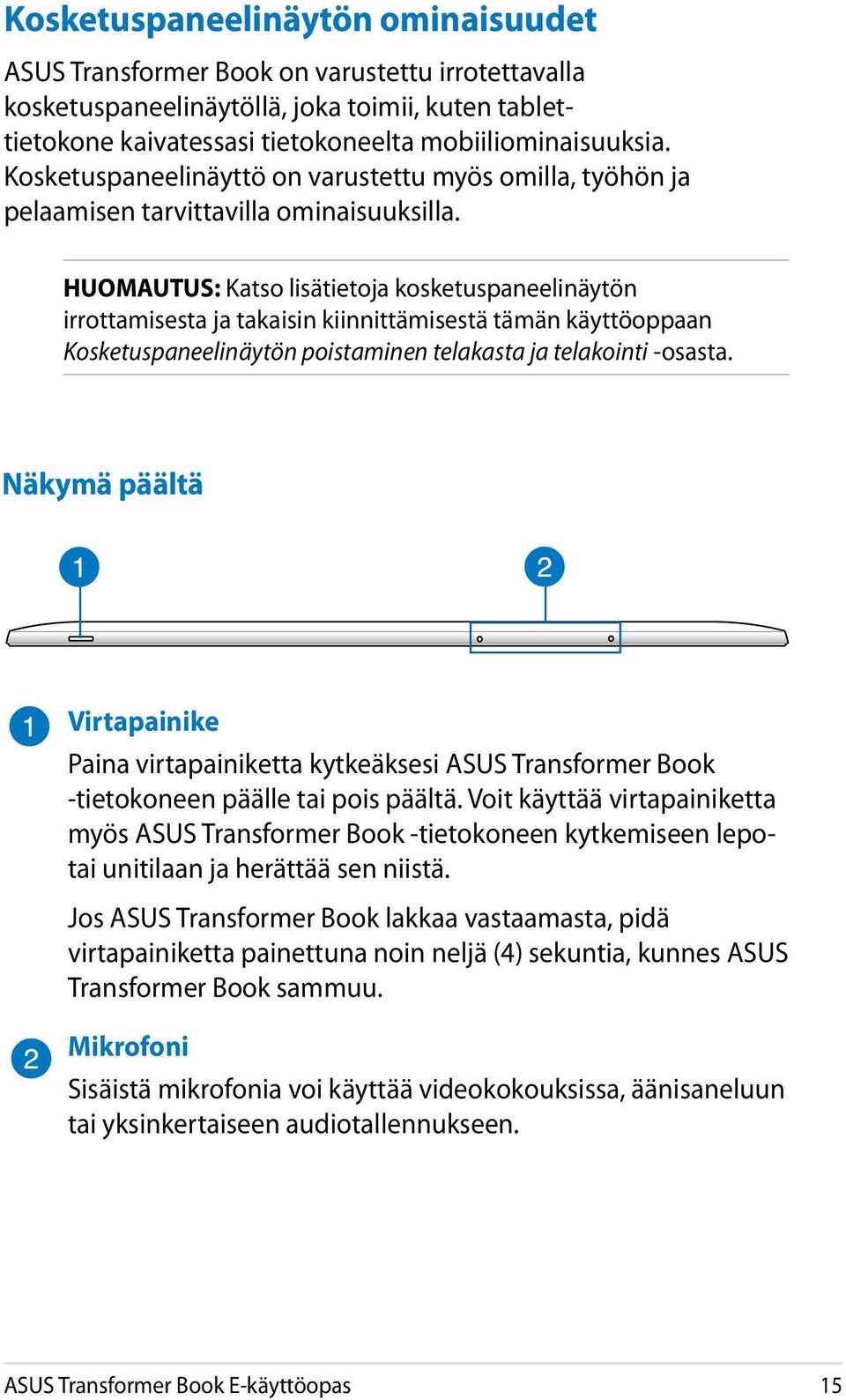 HUOMAUTUS: Katso lisätietoja kosketuspaneelinäytön irrottamisesta ja takaisin kiinnittämisestä tämän käyttöoppaan Kosketuspaneelinäytön poistaminen telakasta ja telakointi -osasta.