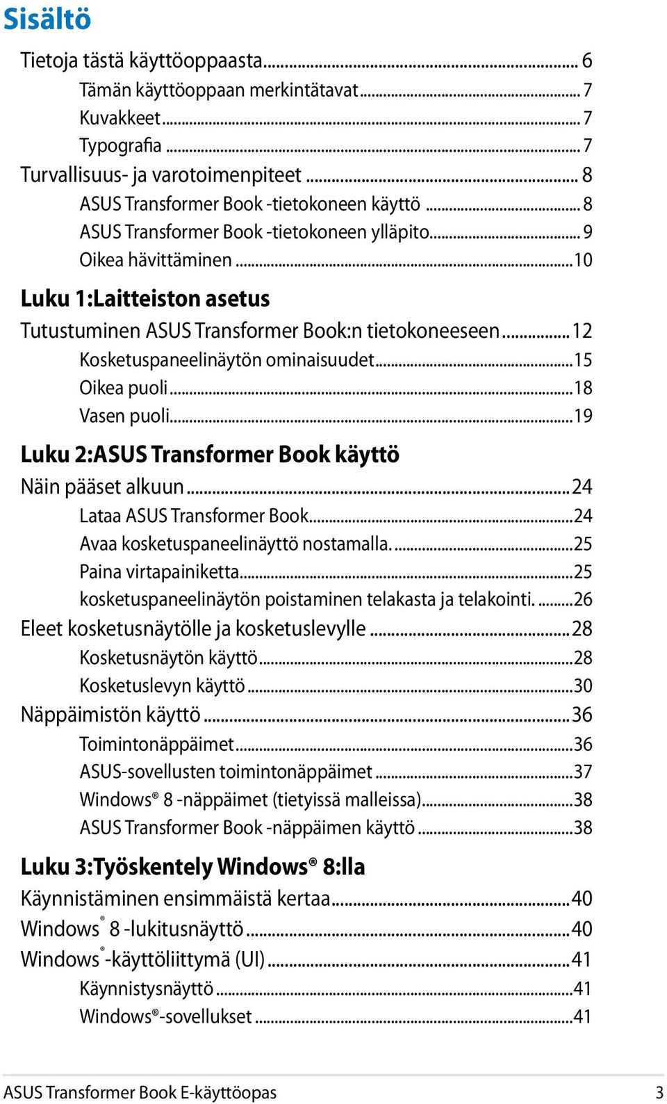 ..15 Oikea puoli...18 Vasen puoli...19 Luku 2:ASUS Transformer Book käyttö Näin pääset alkuun...24 Lataa ASUS Transformer Book...24 Avaa kosketuspaneelinäyttö nostamalla...25 Paina virtapainiketta.