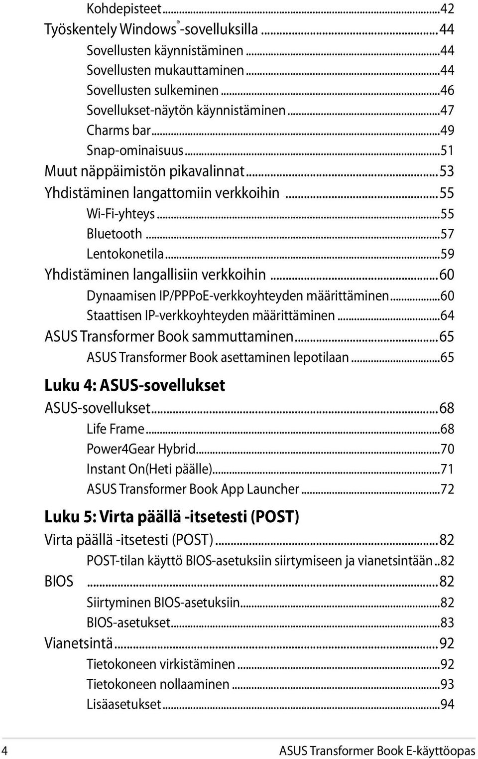 ..60 Dynaamisen IP/PPPoE-verkkoyhteyden määrittäminen...60 Staattisen IP-verkkoyhteyden määrittäminen...64 ASUS Transformer Book sammuttaminen...65 ASUS Transformer Book asettaminen lepotilaan.