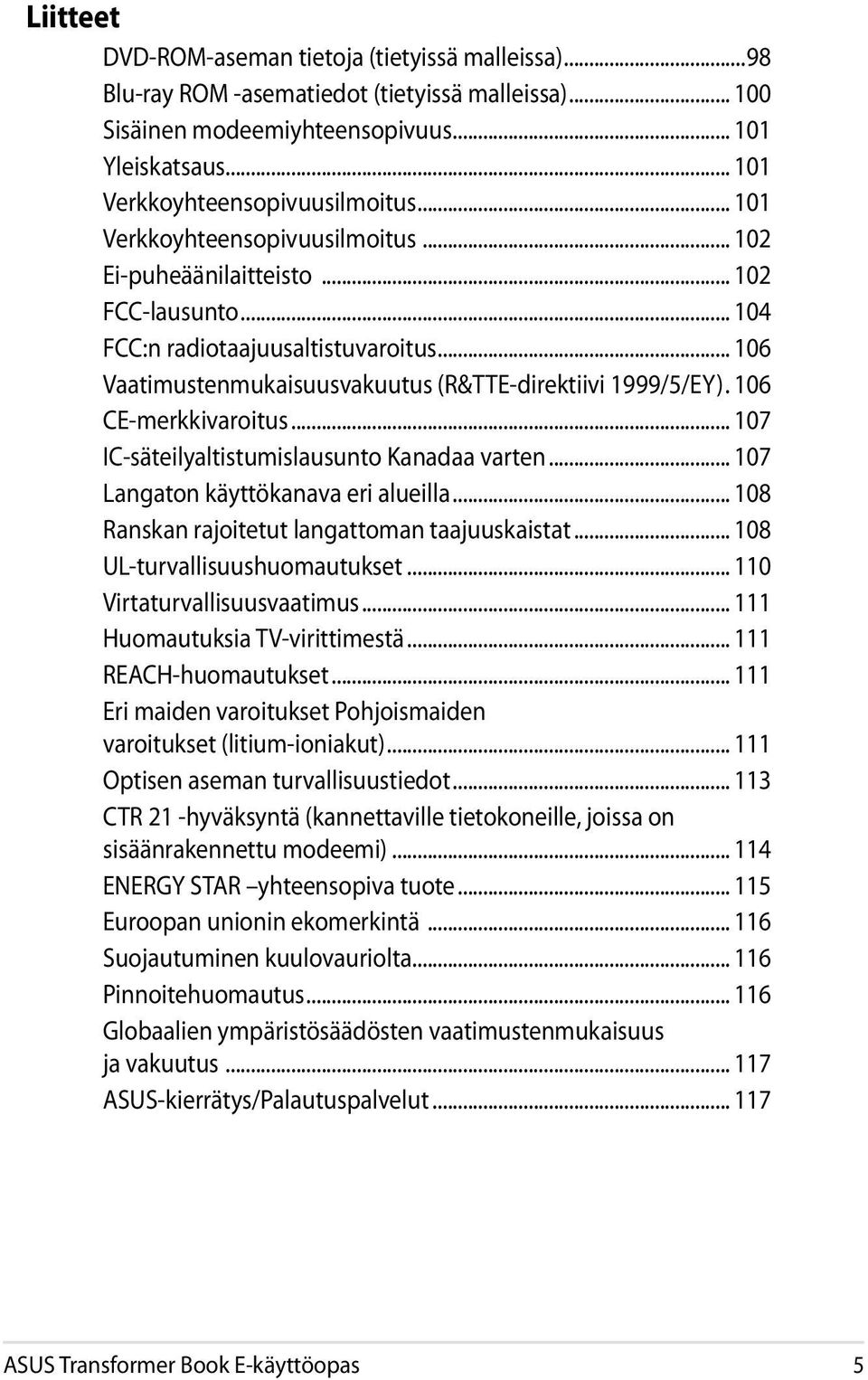 106 CE-merkkivaroitus... 107 IC-säteilyaltistumislausunto Kanadaa varten... 107 Langaton käyttökanava eri alueilla... 108 Ranskan rajoitetut langattoman taajuuskaistat.
