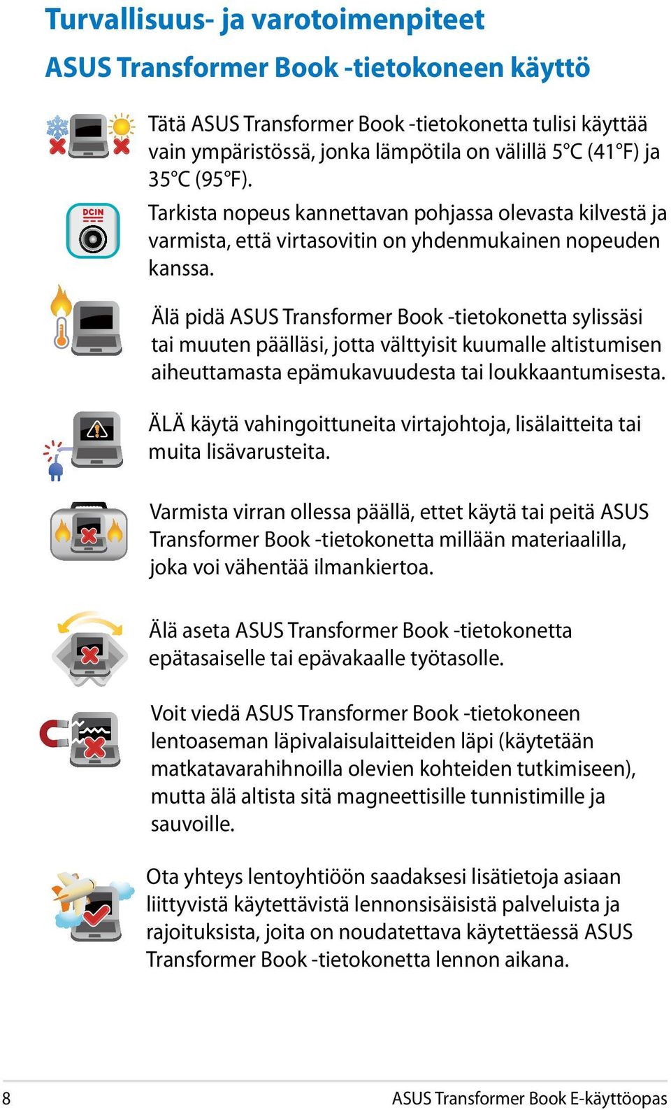 Älä pidä ASUS Transformer Book -tietokonetta sylissäsi tai muuten päälläsi, jotta välttyisit kuumalle altistumisen aiheuttamasta epämukavuudesta tai loukkaantumisesta.
