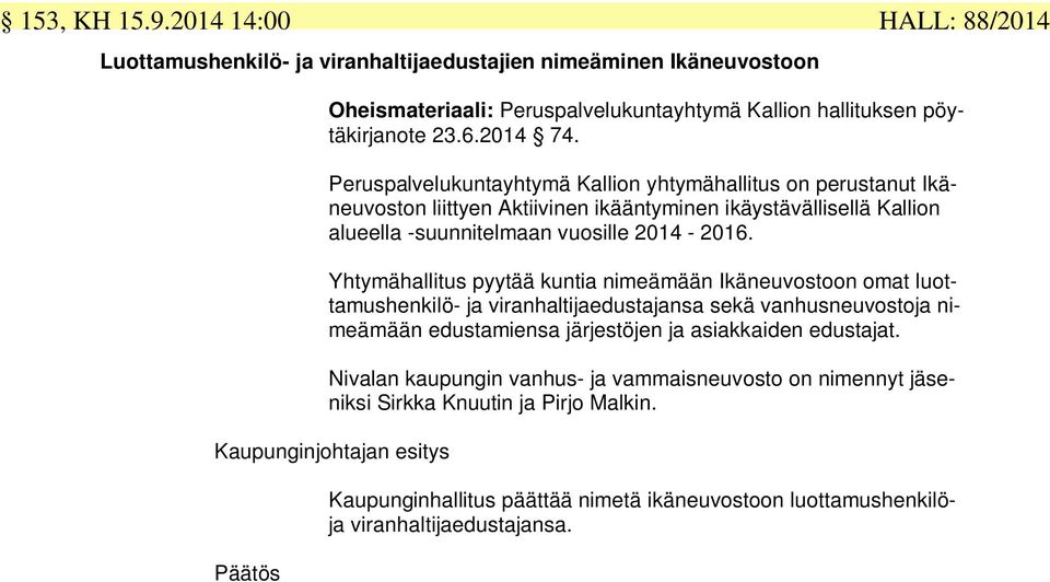 Yhtymähallitus pyytää kuntia nimeämään Ikäneuvostoon omat luottamushenkilö- ja viranhaltijaedustajansa sekä vanhusneuvostoja nimeämään edustamiensa järjestöjen ja asiakkaiden edustajat.